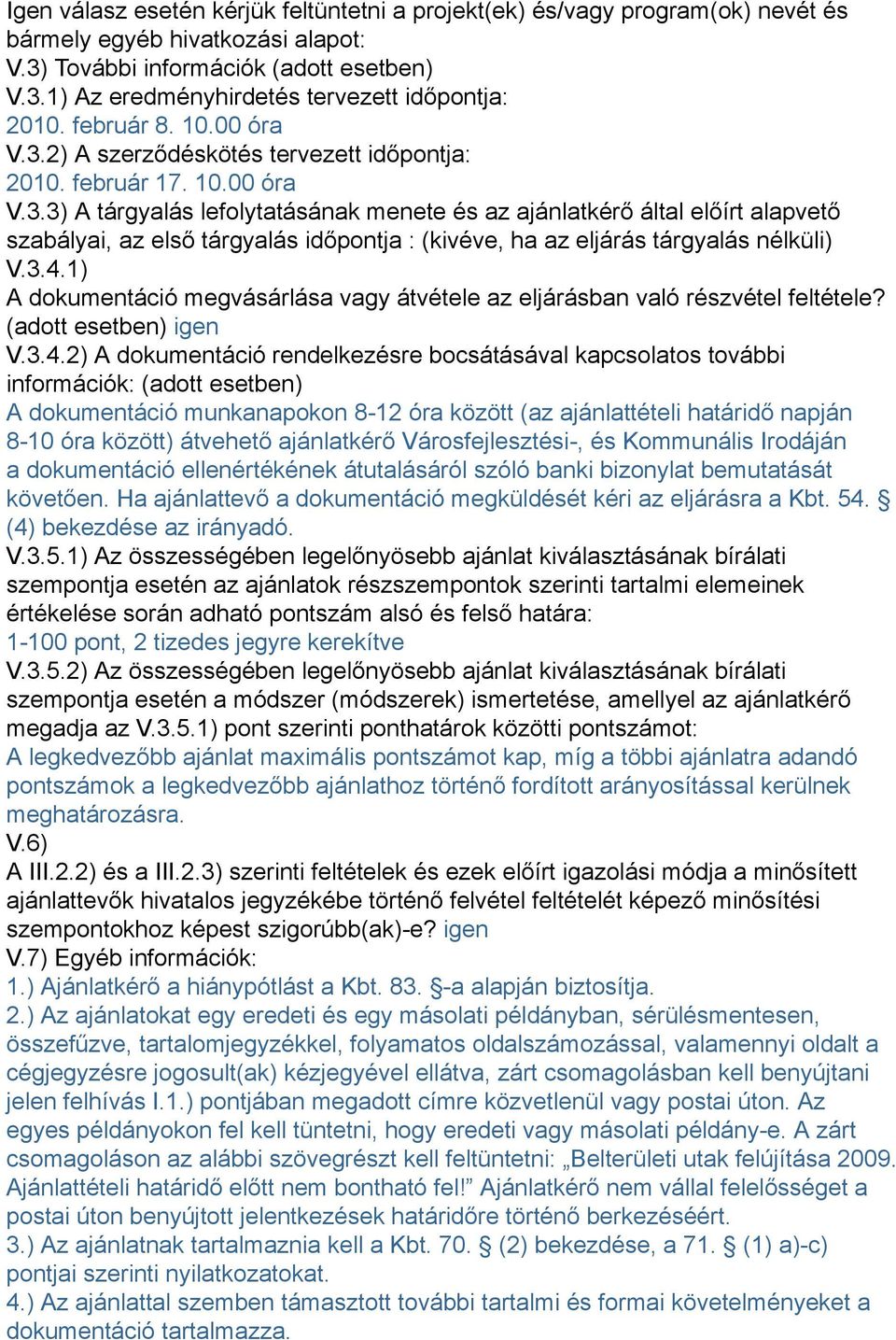 3.4.1) A dokumentáció megvásárlása vagy átvétele az eljárásban való részvétel feltétele? (adott esetben) igen V.3.4.2) A dokumentáció rendelkezésre bocsátásával kapcsolatos további információk: