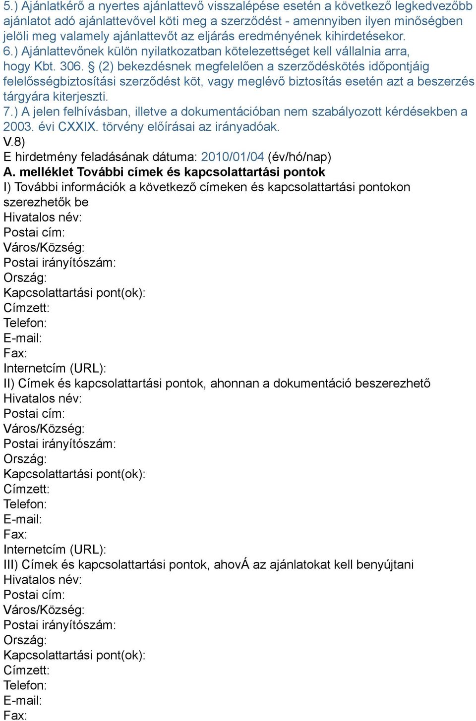 (2) bekezdésnek megfelelően a szerződéskötés időpontjáig felelősségbiztosítási szerződést köt, vagy meglévő biztosítás esetén azt a beszerzés tárgyára kiterjeszti. 7.