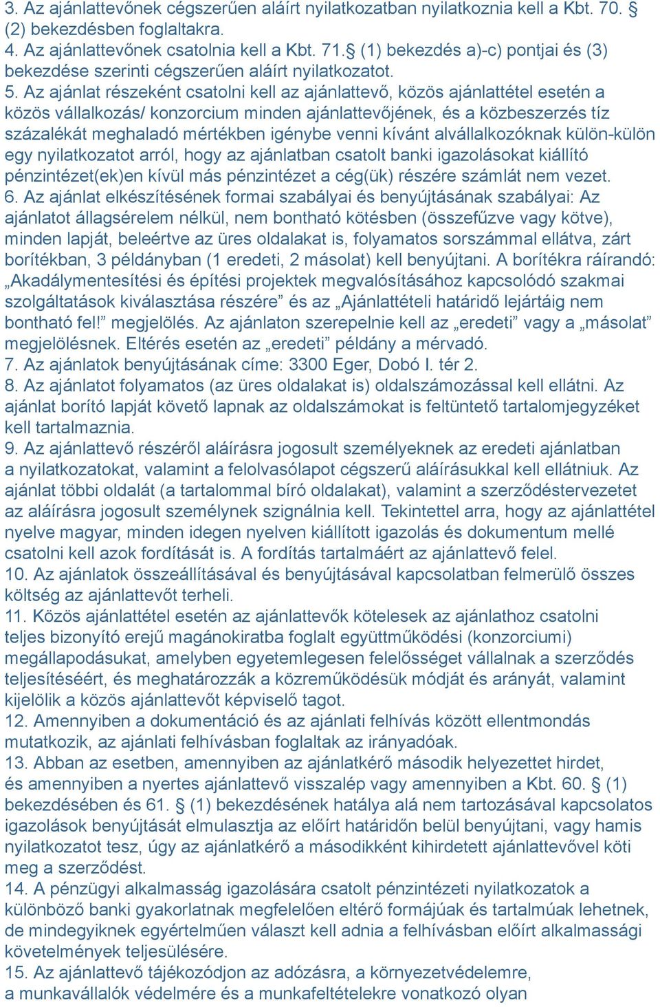 Az ajánlat részeként csatolni kell az ajánlattevő, közös ajánlattétel esetén a közös vállalkozás/ konzorcium minden ajánlattevőjének, és a közbeszerzés tíz százalékát meghaladó mértékben igénybe