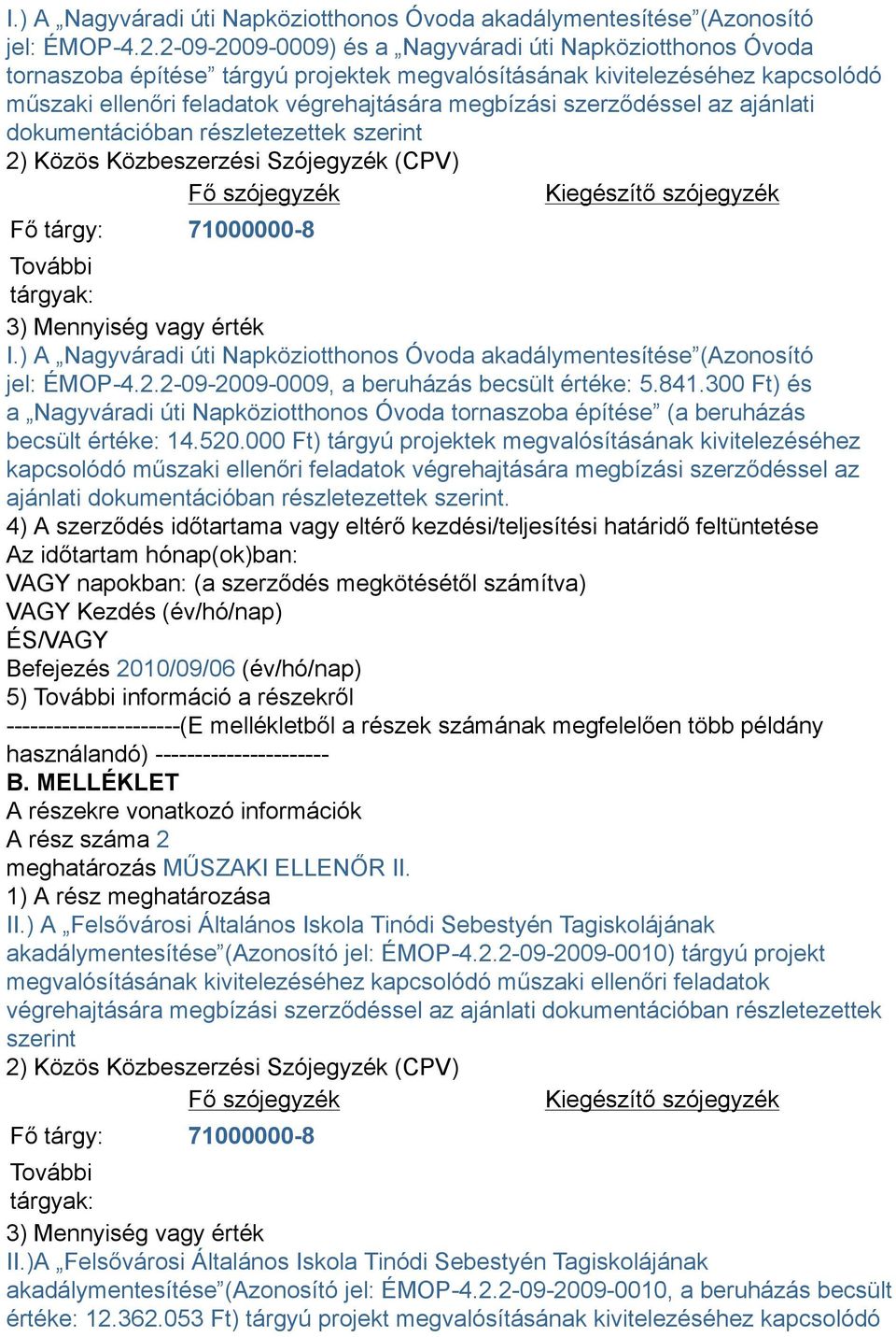 szerződéssel az ajánlati 2) Közös Közbeszerzési Szójegyzék (CPV) Fő tárgy: 71000000-8 További tárgyak: 3) Mennyiség vagy érték 2-09-2009-0009, a beruházás becsült értéke: 5.841.