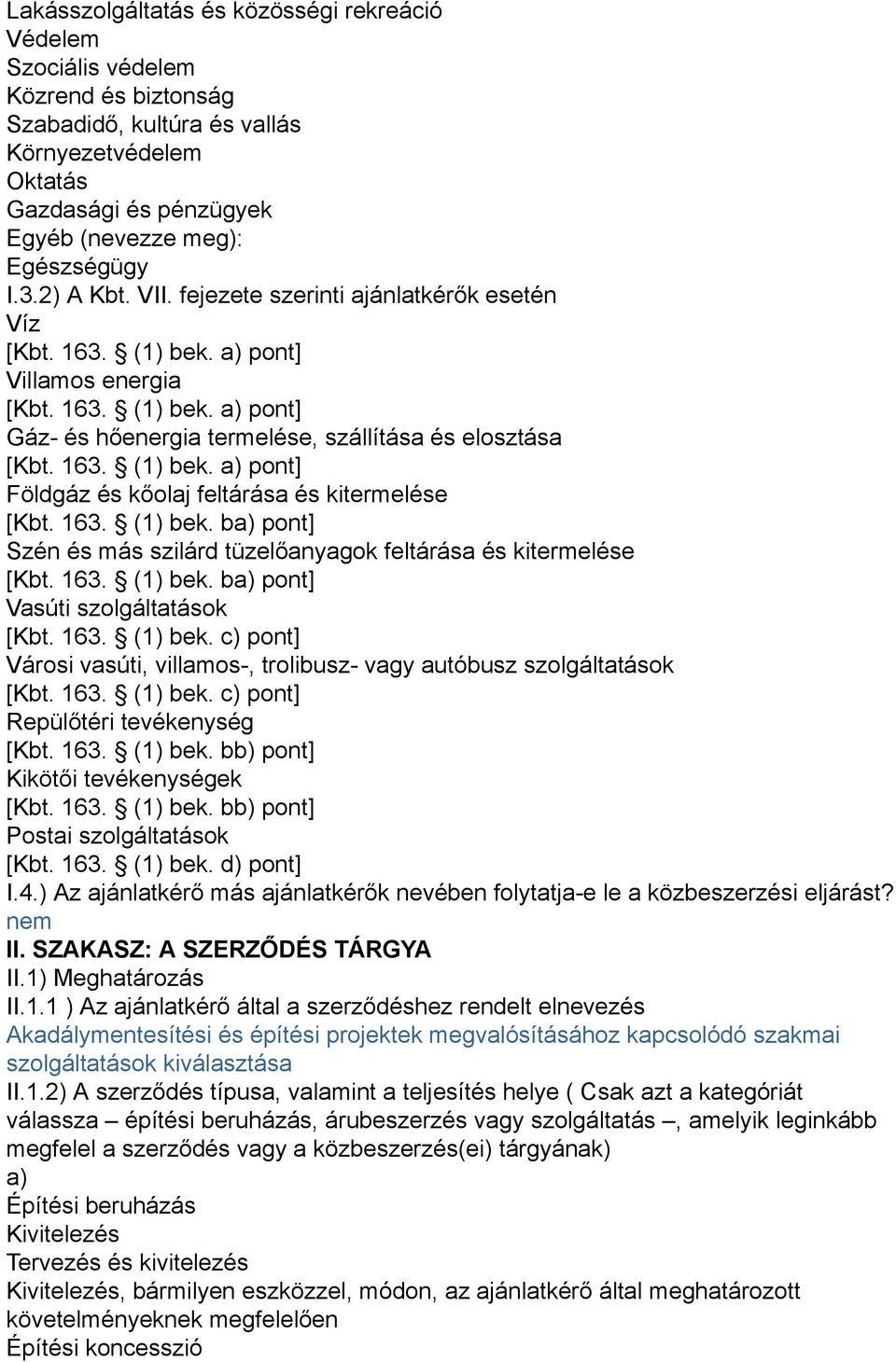 163. (1) bek. ba) pont] Szén és más szilárd tüzelőanyagok feltárása és kitermelése [Kbt. 163. (1) bek. ba) pont] Vasúti szolgáltatások [Kbt. 163. (1) bek. c) pont] Városi vasúti, villamos-, trolibusz- vagy autóbusz szolgáltatások [Kbt.