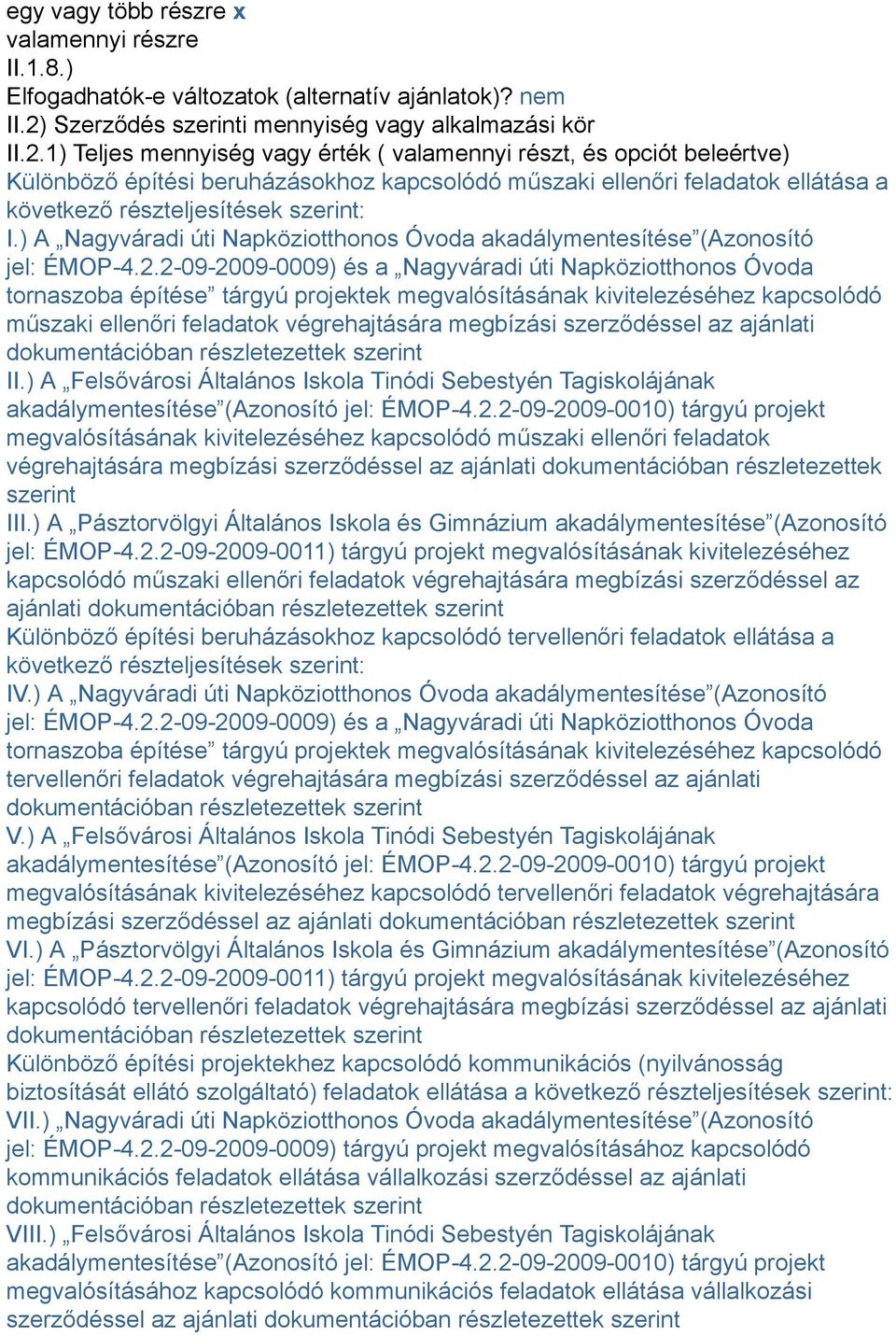 1) Teljes mennyiség vagy érték ( valamennyi részt, és opciót beleértve) Különböző építési beruházásokhoz kapcsolódó műszaki ellenőri feladatok ellátása a következő részteljesítések szerint: I.