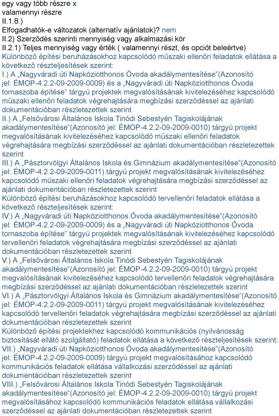 1) Teljes mennyiség vagy érték ( valamennyi részt, és opciót beleértve) Különböző építési beruházásokhoz kapcsolódó műszaki ellenőri feladatok ellátása a következő részteljesítések szerint: I.