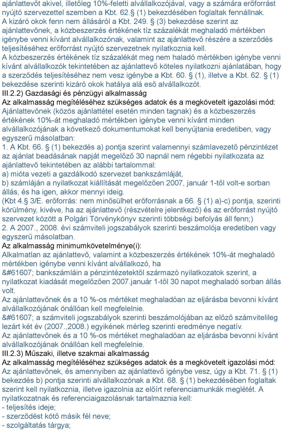 (3) bekezdése szerint az ajánlattevőnek, a közbeszerzés értékének tíz százalékát meghaladó mértékben igénybe venni kívánt alvállalkozónak, valamint az ajánlattevő részére a szerződés teljesítéséhez