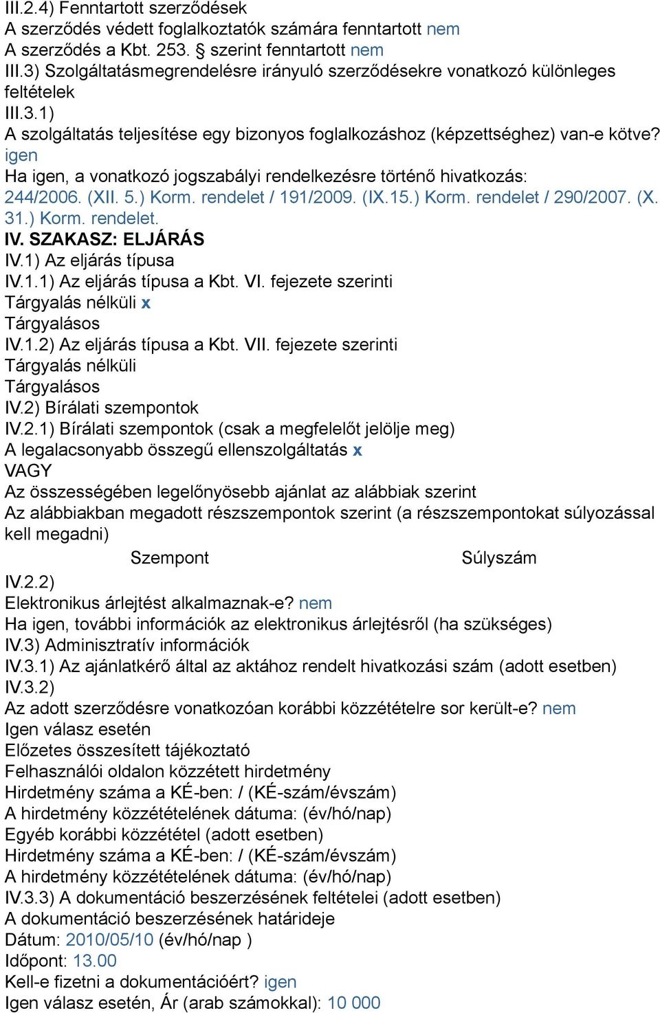 igen Ha igen, a vonatkozó jogszabályi rendelkezésre történő hivatkozás: 244/2006. (XII. 5.) Korm. rendelet / 191/2009. (IX.15.) Korm. rendelet / 290/2007. (X. 31.) Korm. rendelet. IV.