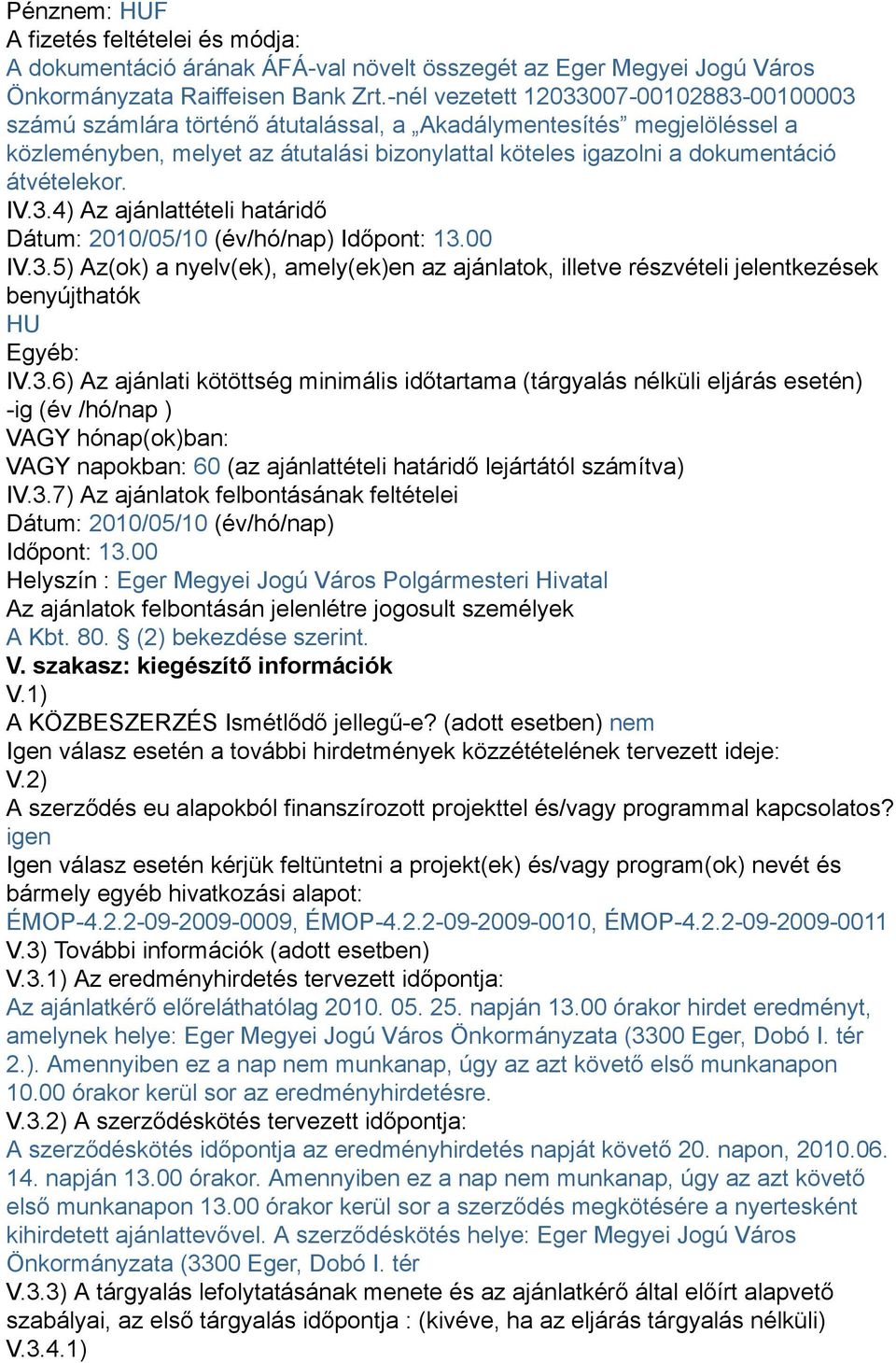 átvételekor. IV.3.4) Az ajánlattételi határidő Dátum: 2010/05/10 (év/hó/nap) Időpont: 13.00 IV.3.5) Az(ok) a nyelv(ek), amely(ek)en az ajánlatok, illetve részvételi jelentkezések benyújthatók HU Egyéb: IV.