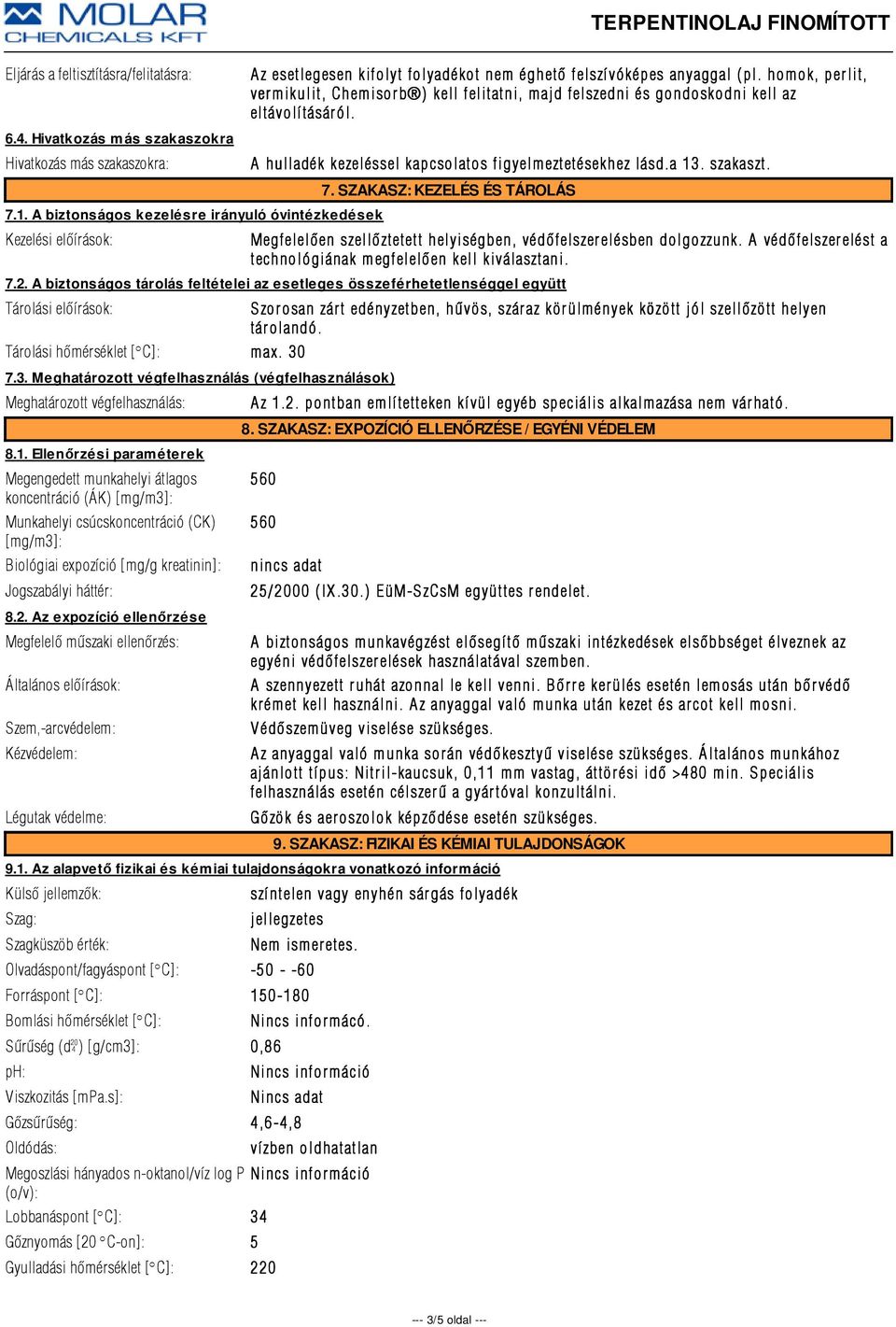 homok, perlit, vermikulit, Chemisorb ) kell felitatni, majd felszedni és gondoskodni kell az eltávolí tásár ól. A hulladék kezeléssel kapcsolatos figyelmeztetésekhez lásd.a 13. szakaszt. 7.