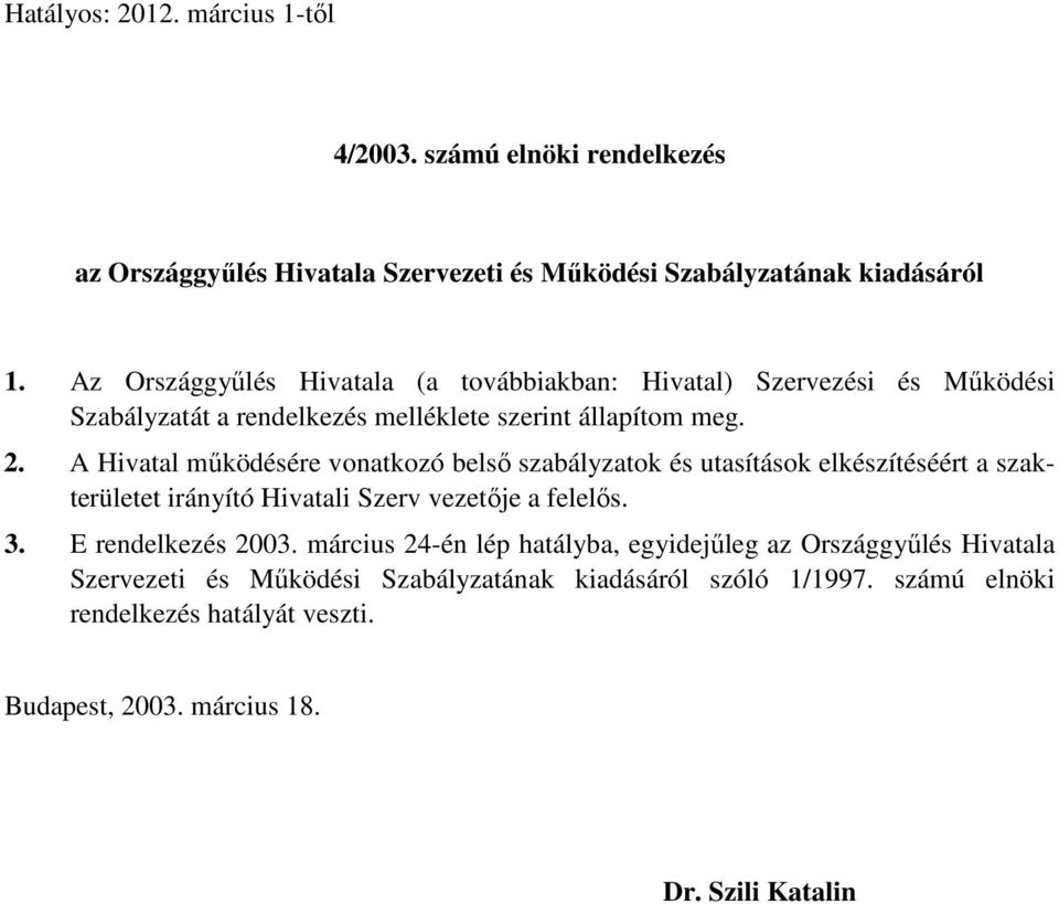 A Hivatal működésére vonatkozó belső szabályzatok és utasítások elkészítéséért a szakterületet irányító Hivatali Szerv vezetője a felelős. 3. E rendelkezés 2003.