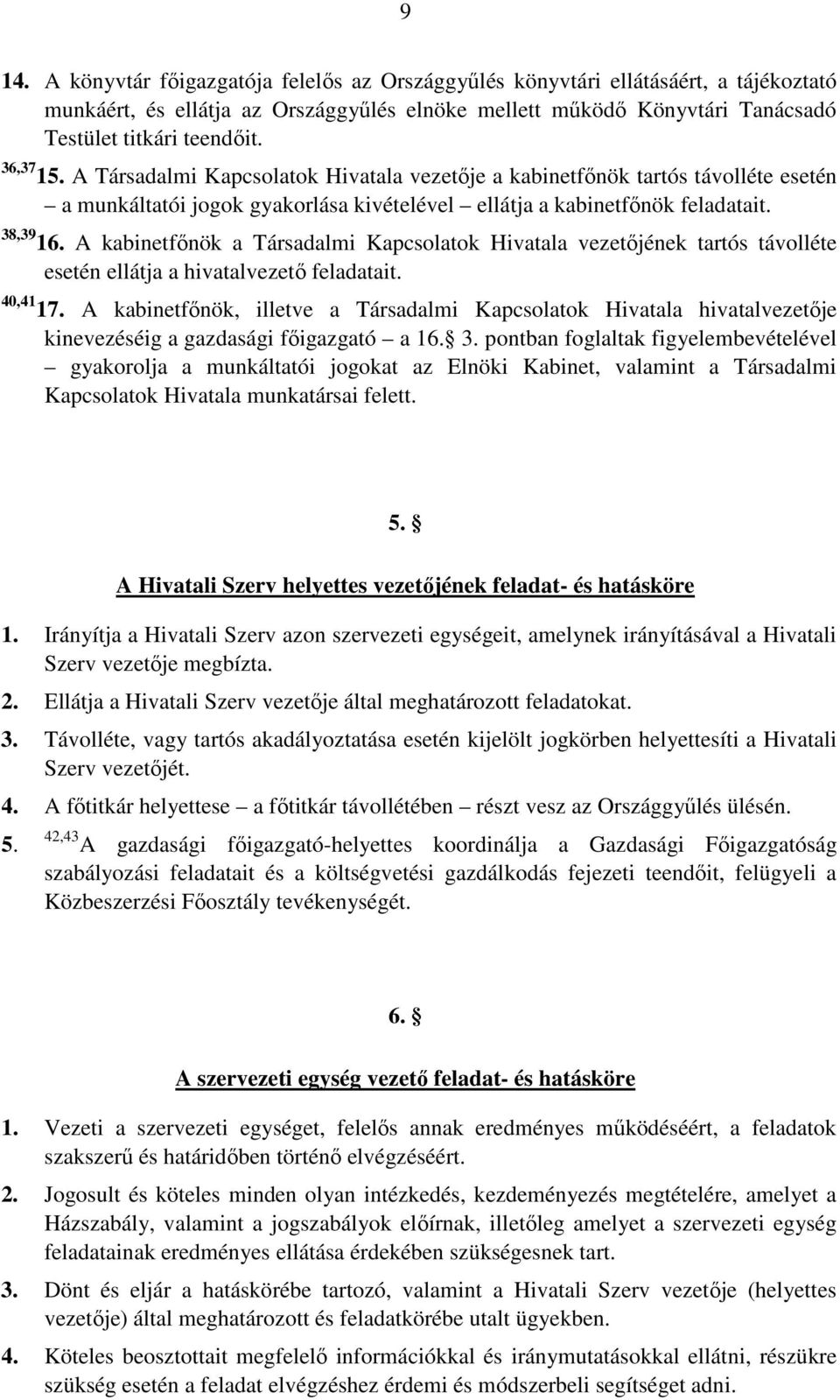 A kabinetfőnök a Társadalmi Kapcsolatok Hivatala vezetőjének tartós távolléte esetén ellátja a hivatalvezető feladatait. 40,41 17.