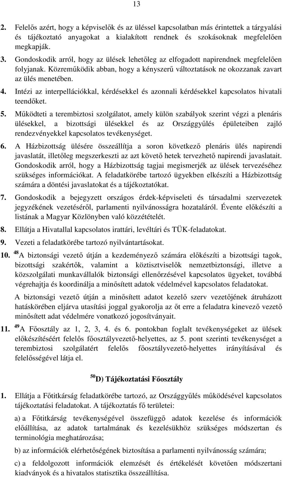 Intézi az interpellációkkal, kérdésekkel és azonnali kérdésekkel kapcsolatos hivatali teendőket. 5.