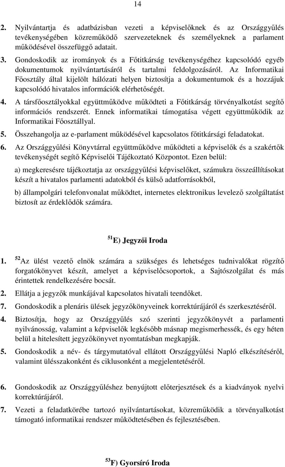 Az Informatikai Főosztály által kijelölt hálózati helyen biztosítja a dokumentumok és a hozzájuk kapcsolódó hivatalos információk elérhetőségét. 4.