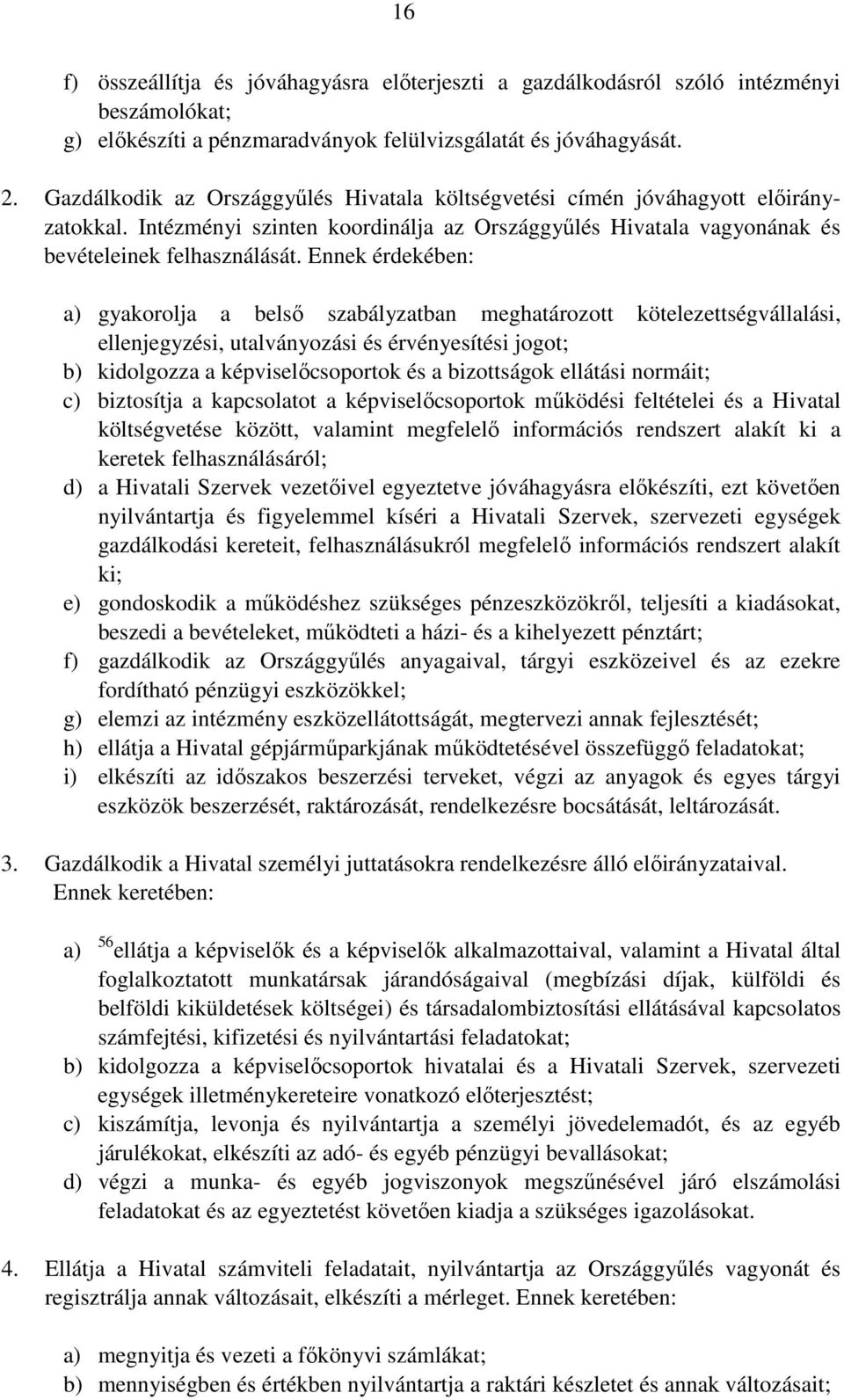 Ennek érdekében: a) gyakorolja a belső szabályzatban meghatározott kötelezettségvállalási, ellenjegyzési, utalványozási és érvényesítési jogot; b) kidolgozza a képviselőcsoportok és a bizottságok