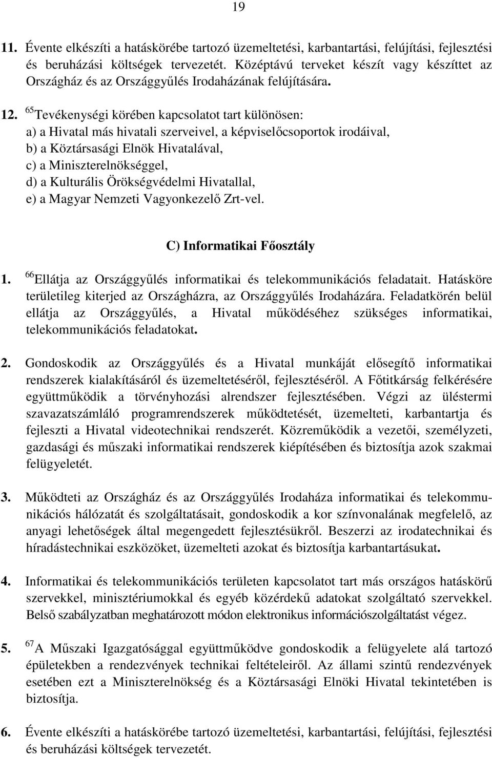 65 Tevékenységi körében kapcsolatot tart különösen: a) a Hivatal más hivatali szerveivel, a képviselőcsoportok irodáival, b) a Köztársasági Elnök Hivatalával, c) a Miniszterelnökséggel, d) a