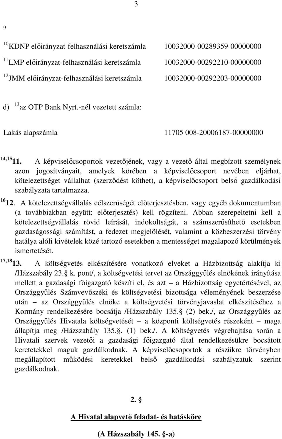 A képviselőcsoportok vezetőjének, vagy a vezető által megbízott személynek azon jogosítványait, amelyek körében a képviselőcsoport nevében eljárhat, kötelezettséget vállalhat (szerződést köthet), a