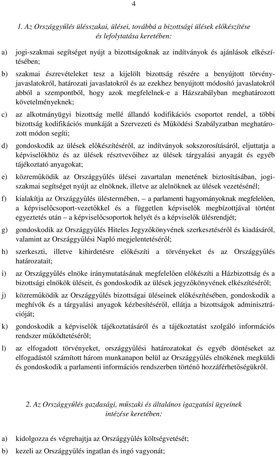 szempontból, hogy azok megfelelnek-e a Házszabályban meghatározott követelményeknek; c) az alkotmányügyi bizottság mellé állandó kodifikációs csoportot rendel, a többi bizottság kodifikációs munkáját