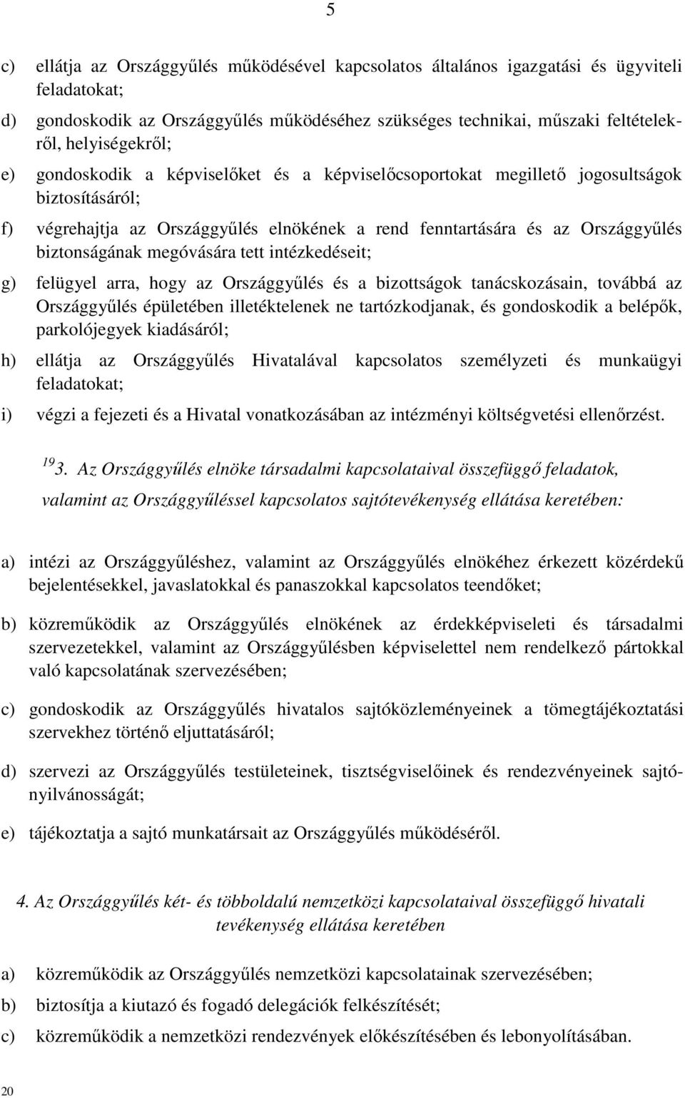 biztonságának megóvására tett intézkedéseit; g) felügyel arra, hogy az Országgyűlés és a bizottságok tanácskozásain, továbbá az Országgyűlés épületében illetéktelenek ne tartózkodjanak, és