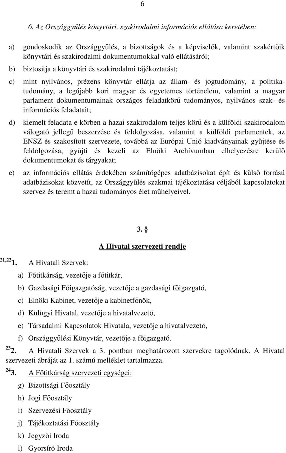 magyar és egyetemes történelem, valamint a magyar parlament dokumentumainak országos feladatkörű tudományos, nyilvános szak- és információs feladatait; d) kiemelt feladata e körben a hazai