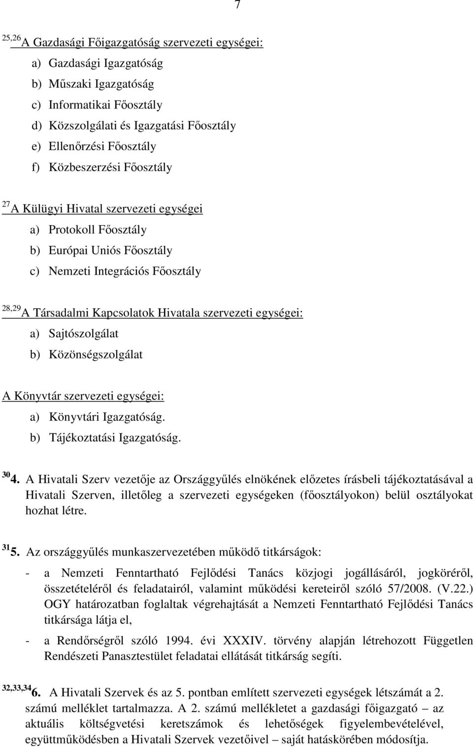 egységei: a) Sajtószolgálat b) Közönségszolgálat A Könyvtár szervezeti egységei: a) Könyvtári Igazgatóság. b) Tájékoztatási Igazgatóság. 30 4.