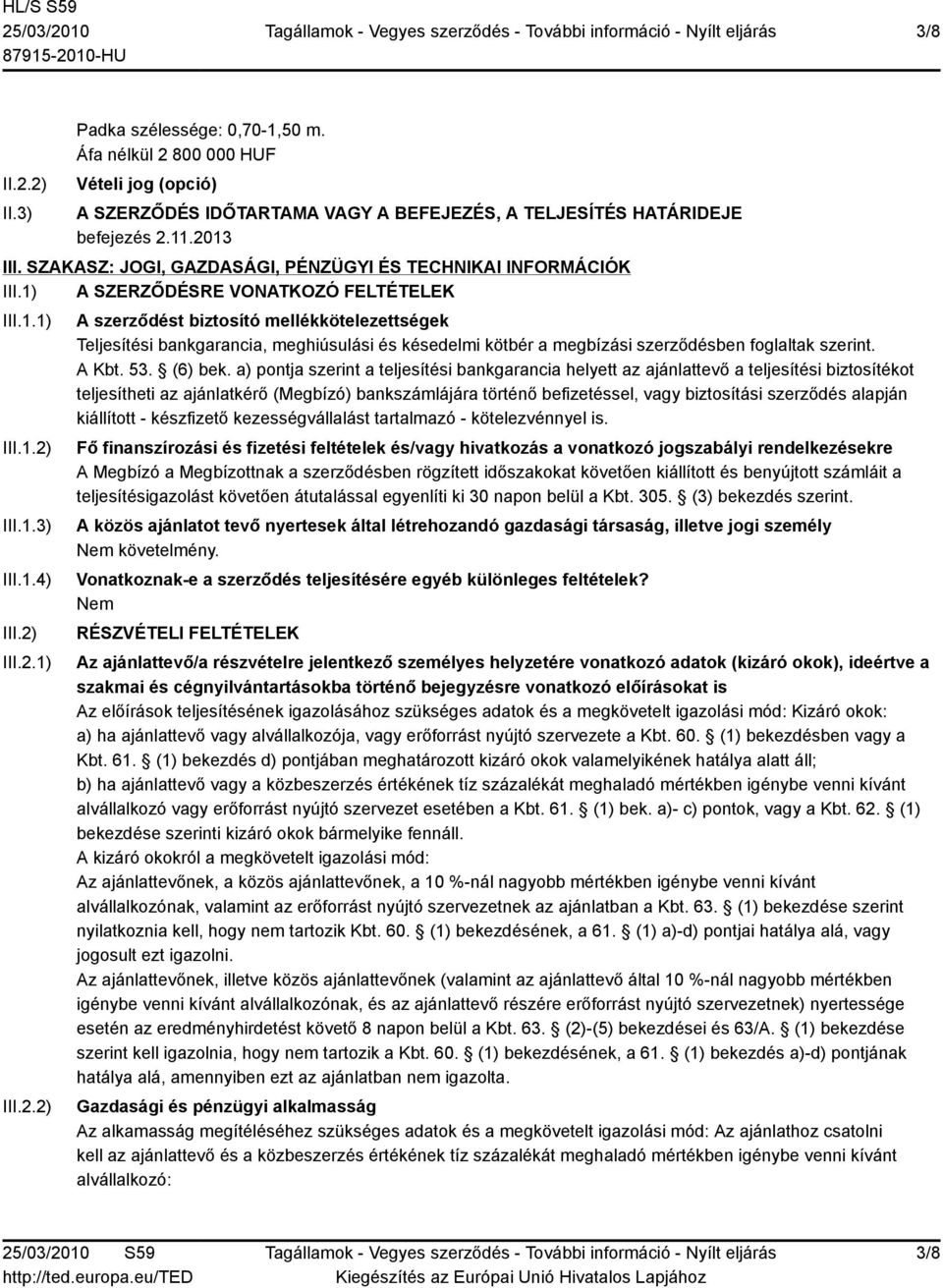 III.1.3) III.1.4) III.2) III.2.1) III.2.2) A szerződést biztosító mellékkötelezettségek Teljesítési bankgarancia, meghiúsulási és késedelmi kötbér a megbízási szerződésben foglaltak szerint. A Kbt.