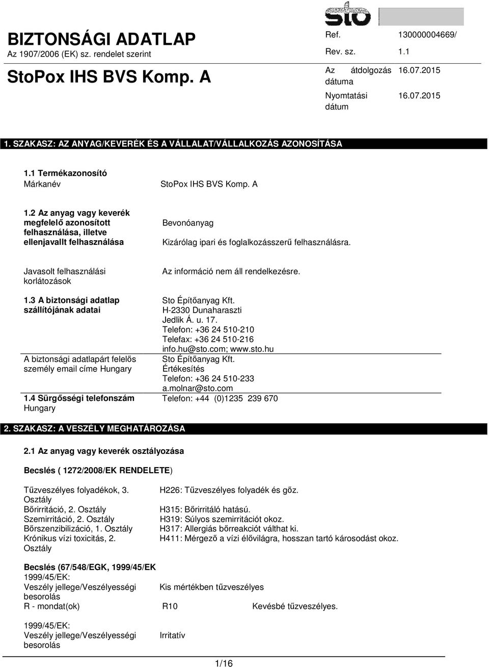 3 A biztonsági adatlap szállítójának adatai A biztonsági adatlapárt felelős személy email címe Hungary 1.4 Sürgősségi telefonszám Hungary Az információ nem áll rendelkezésre. Sto Építőanyag Kft.