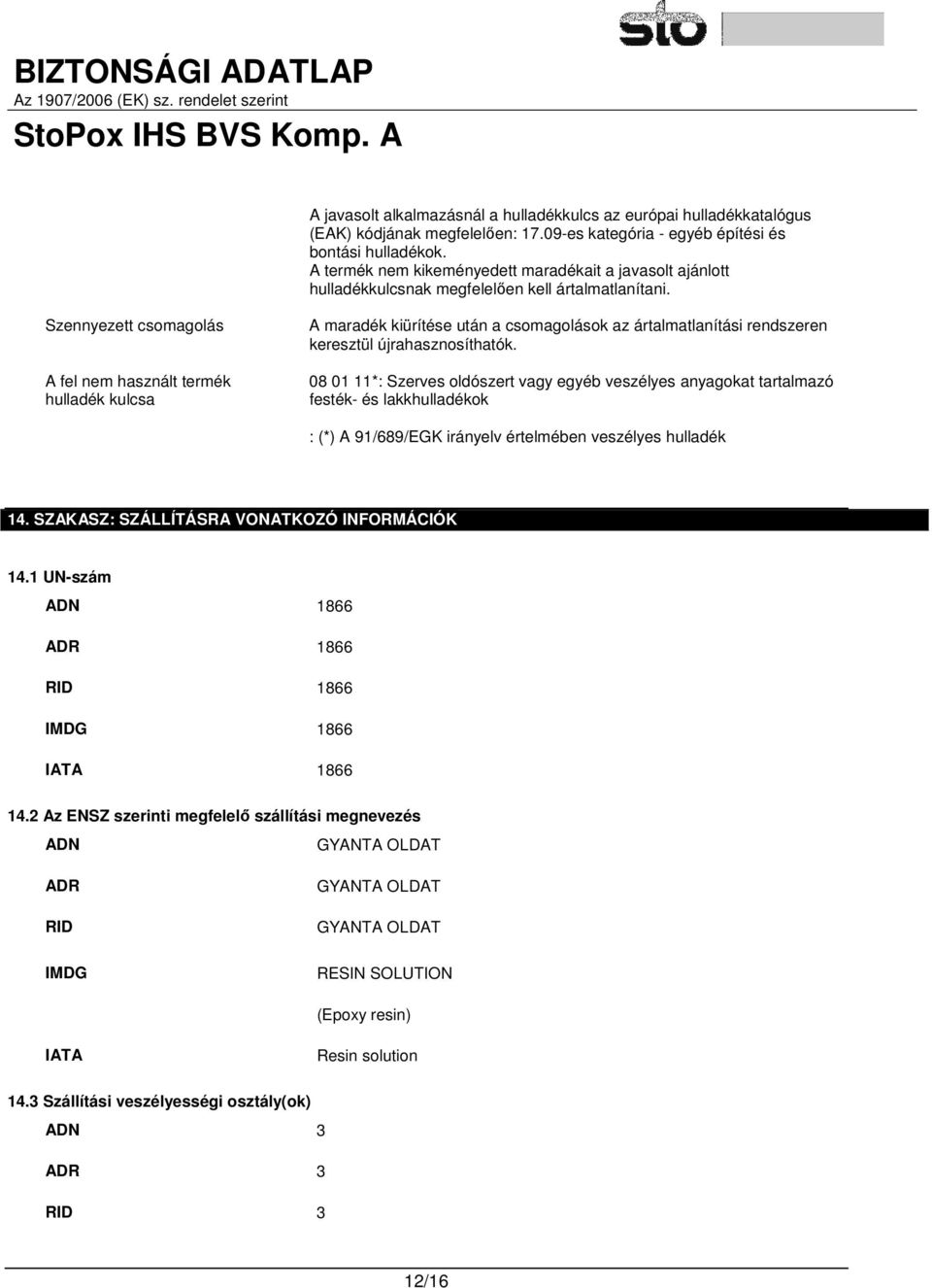 Szennyezett csomagolás A fel nem használt termék hulladék kulcsa A maradék kiürítése után a csomagolások az ártalmatlanítási rendszeren keresztül újrahasznosíthatók.