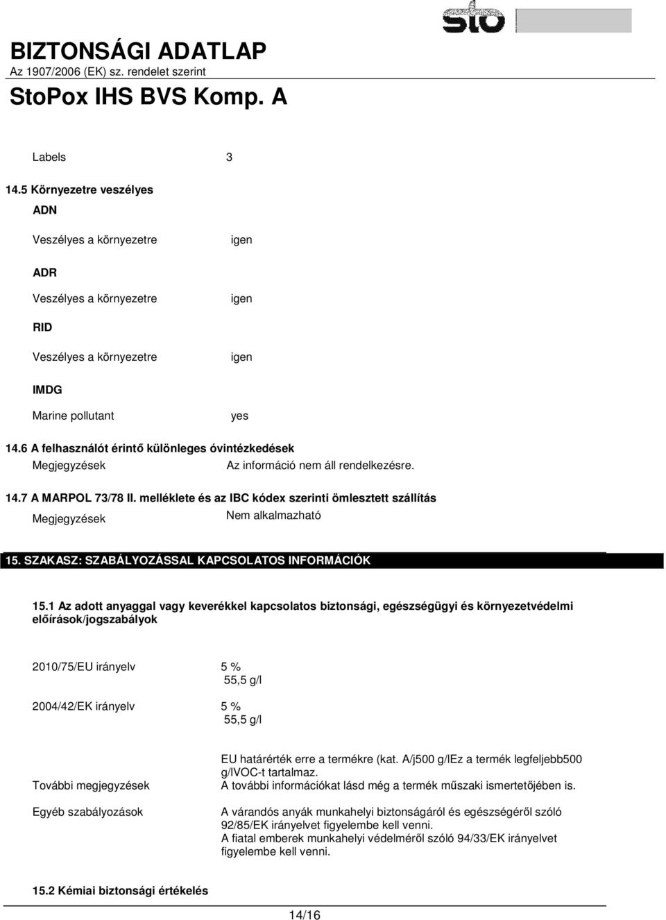 melléklete és az IBC kódex szerinti ömlesztett szállítás Megjegyzések Nem alkalmazható 15. SZAKASZ: SZABÁLYOZÁSSAL KAPCSOLATOS INFORMÁCIÓK 15.