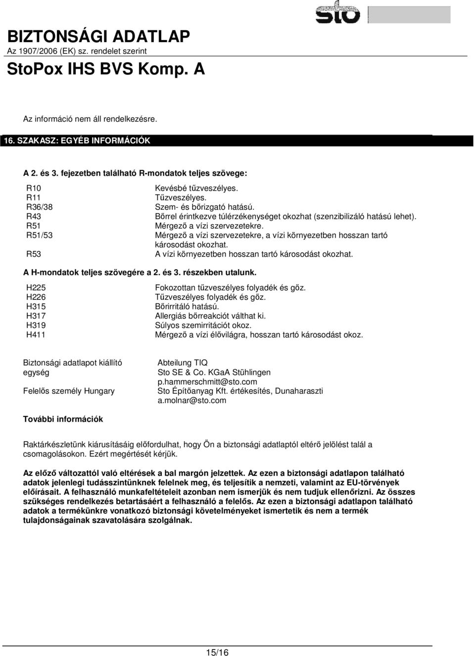 R51/53 Mérgező a vízi szervezetekre, a vízi környezetben hosszan tartó károsodást okozhat. R53 A vízi környezetben hosszan tartó károsodást okozhat. A H-mondatok teljes szövegére a 2. és 3.