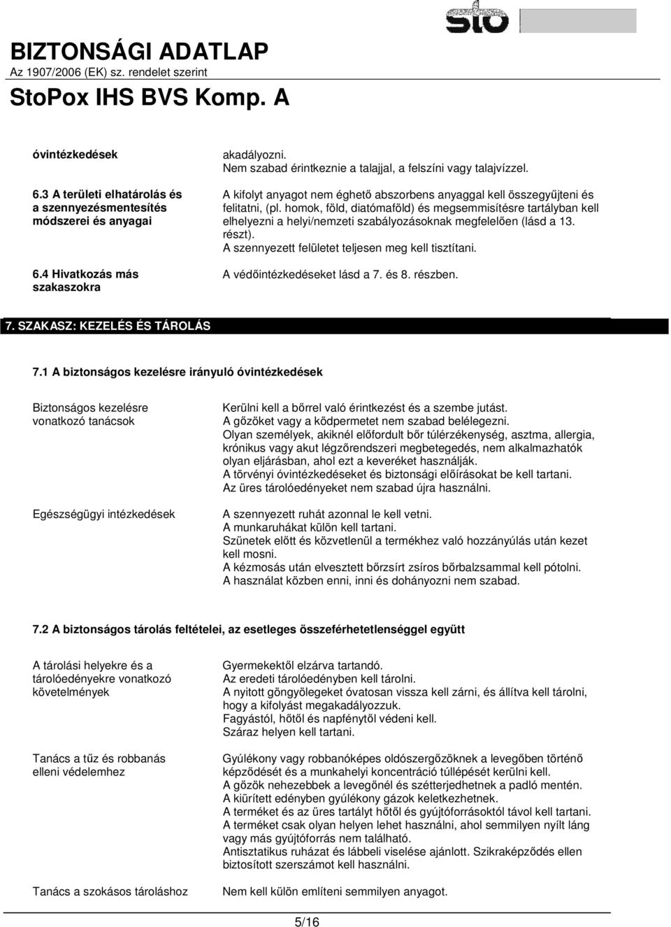 homok, föld, diatómaföld) és megsemmisítésre tartályban kell elhelyezni a helyi/nemzeti szabályozásoknak megfelelően (lásd a 13. részt). A szennyezett felületet teljesen meg kell tisztítani.