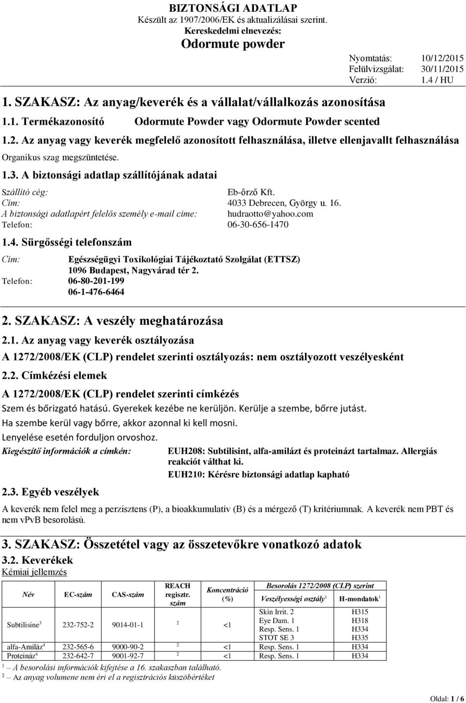 Cím: 4033 Debrecen, György u. 16. A biztonsági adatlapért felelős személy e-mail címe: hudraotto@yahoo.com Telefon: 06-30-656-1470 1.4. Sürgősségi telefonszám Cím: Egészségügyi Toxikológiai Tájékoztató Szolgálat (ETTSZ) 1096 Budapest, Nagyvárad tér.