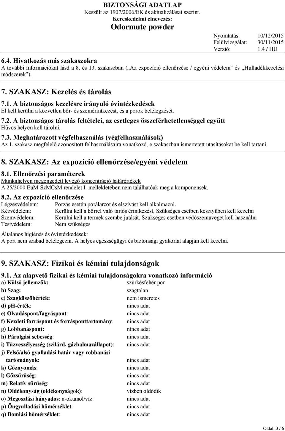 szakasz megfelelő azonosított felhasználásaira vonatkozó, e szakaszban ismertetett utasításokat be kell tartani. 8. SZAKASZ: Az expozíció ellenőrzése/egyéni védelem 8.1.