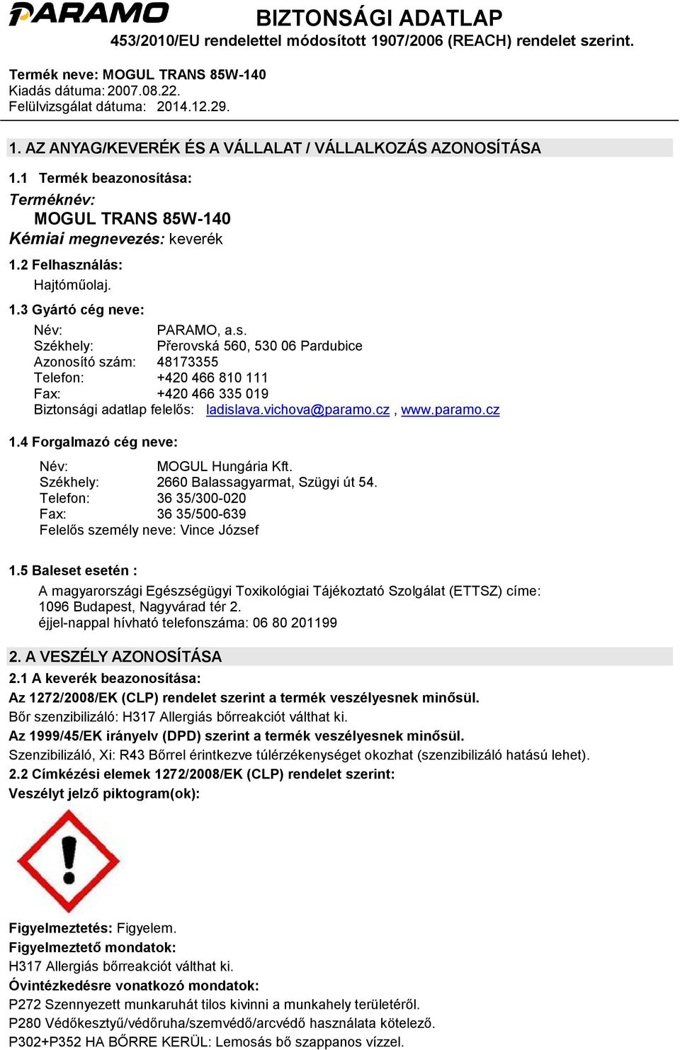 4 Forgalmazó cég neve: Név: MOGUL Hungária Kft. Székhely: 2660 Balassagyarmat, Szügyi út 54. Telefon: 36 35/300-020 Fax: 36 35/500-639 Felelős személy neve: Vince József 1.