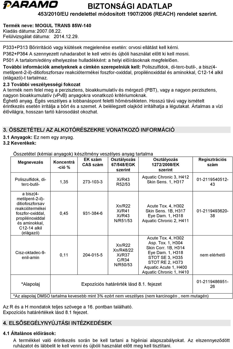 További információk amelyeknek a címkén szerepelniük kell: Poliszulfidok, di-terc-butil-, a bisz(4- metilpent-2-il)-ditiofoszforsav reakciótermékei foszfor-oxiddal, propilénoxiddal és aminokkal,