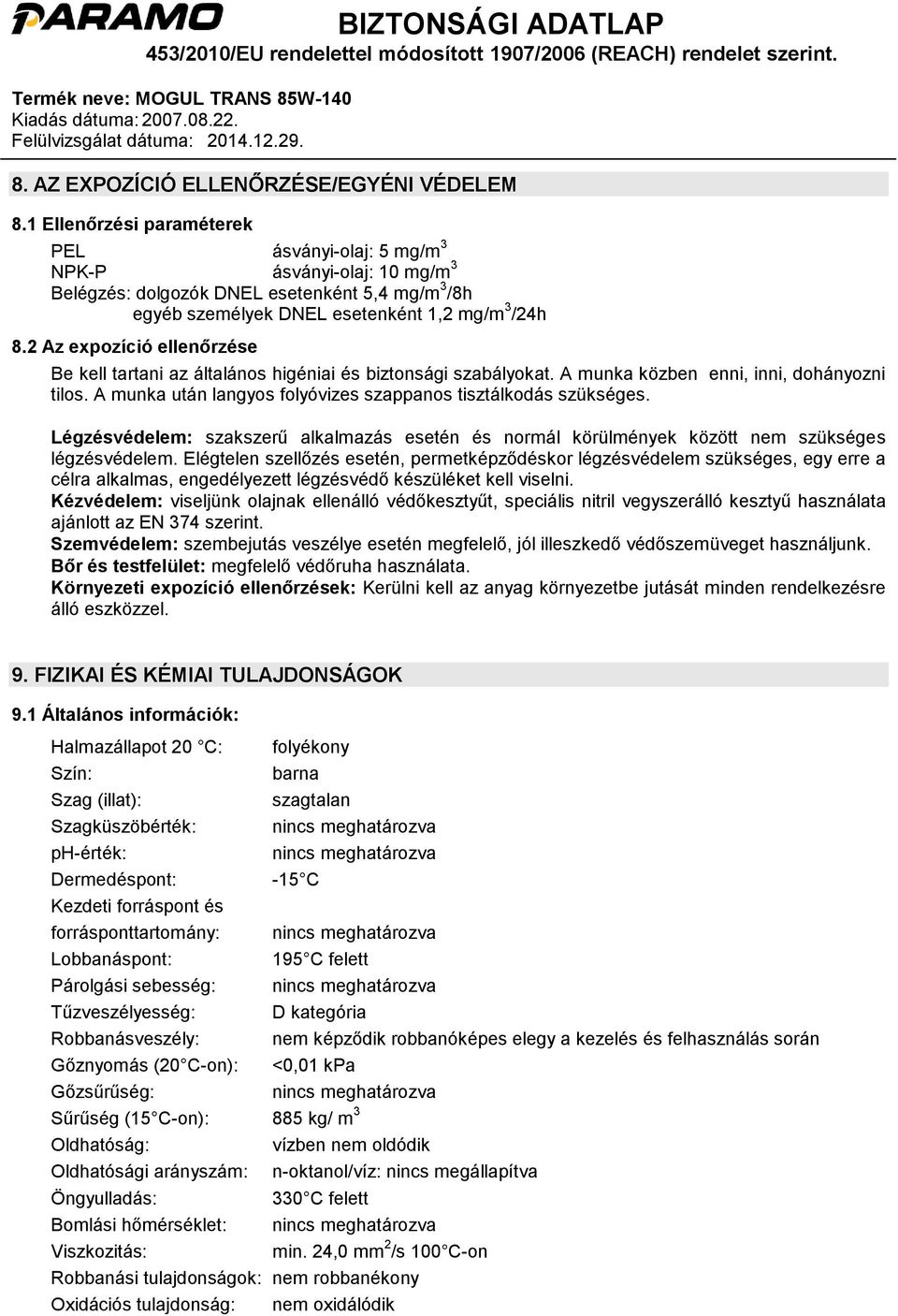 2 Az expozíció ellenőrzése Be kell tartani az általános higéniai és biztonsági szabályokat. A munka közben enni, inni, dohányozni tilos.