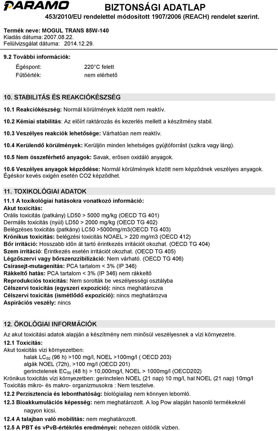 10.6 Veszélyes anyagok képződése: Normál körülmények között nem képződnek veszélyes anyagok. Égéskor kevés oxigén esetén CO2 képződhet. 11. TOXIKOLÓGIAI ADATOK 11.