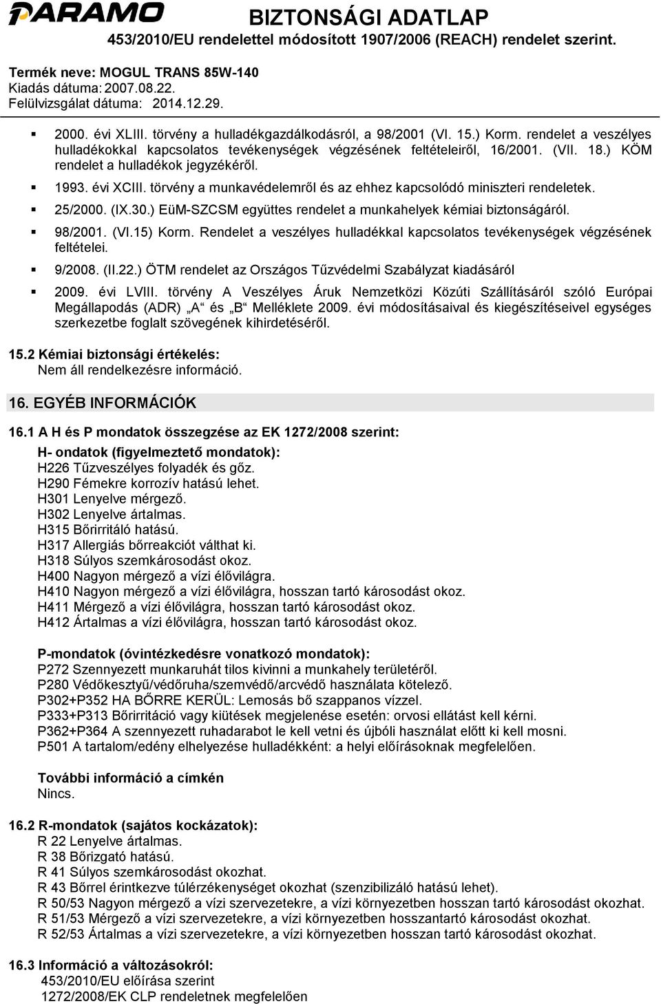 ) EüM-SZCSM együttes rendelet a munkahelyek kémiai biztonságáról. 98/2001. (VI.15) Korm. Rendelet a veszélyes hulladékkal kapcsolatos tevékenységek végzésének feltételei. 9/2008. (II.22.