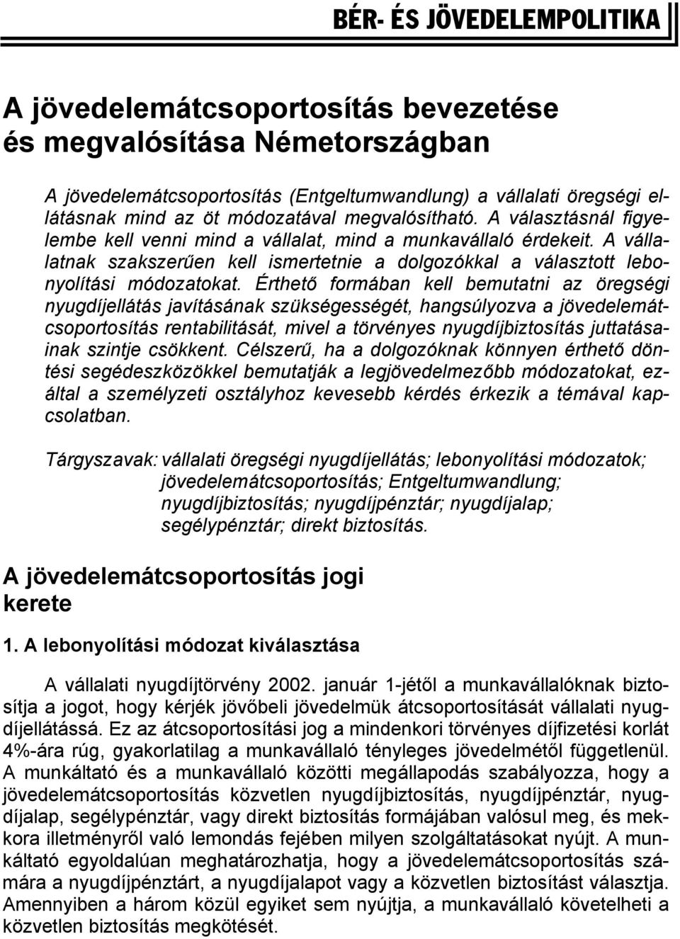 Érthető formában kell bemutatni az öregségi nyugdíjellátás javításának szükségességét, hangsúlyozva a jövedelemátcsoportosítás rentabilitását, mivel a törvényes nyugdíjbiztosítás juttatásainak