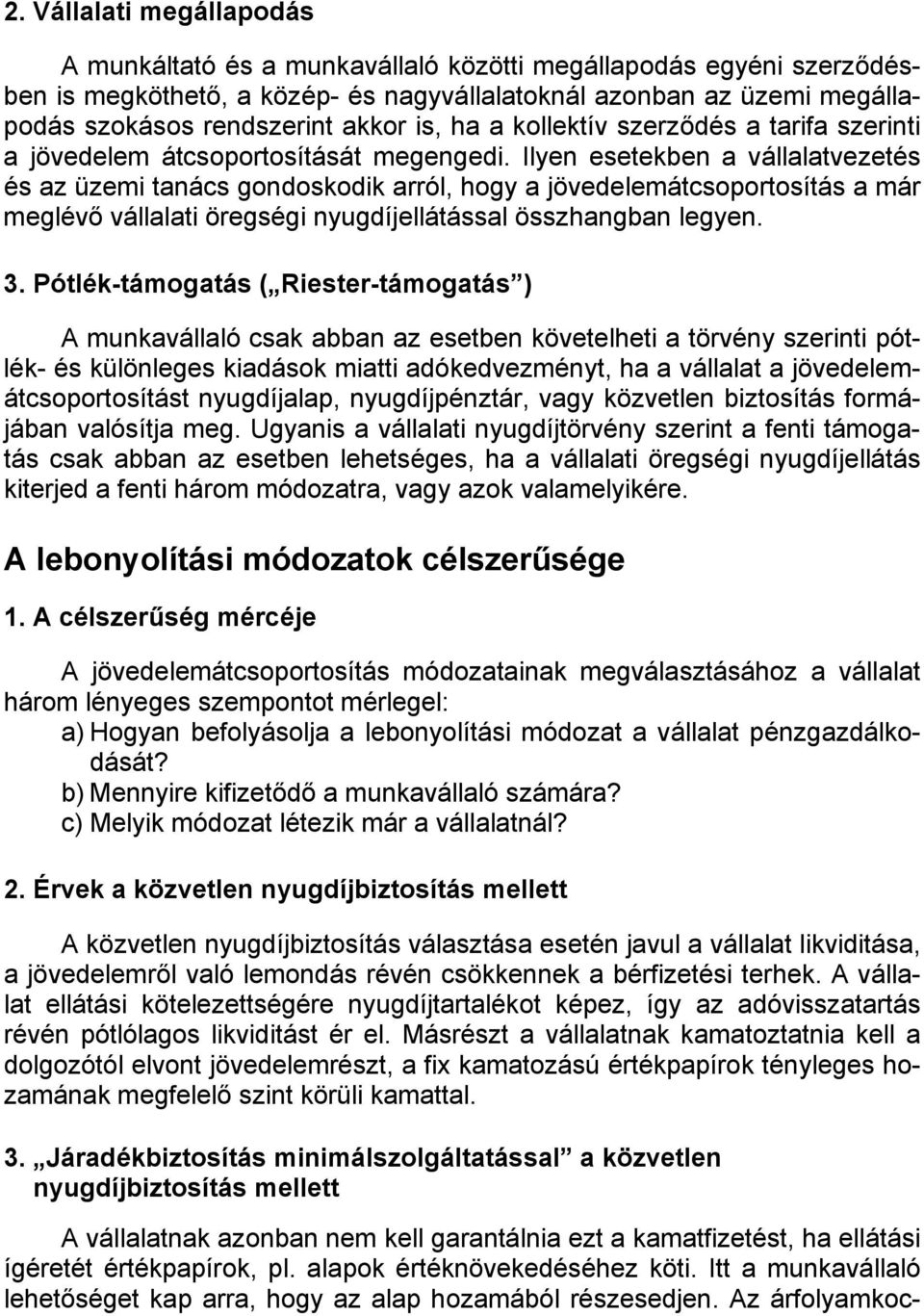 Ilyen esetekben a vállalatvezetés és az üzemi tanács gondoskodik arról, hogy a jövedelemátcsoportosítás a már meglévő vállalati öregségi nyugdíjellátással összhangban legyen. 3.