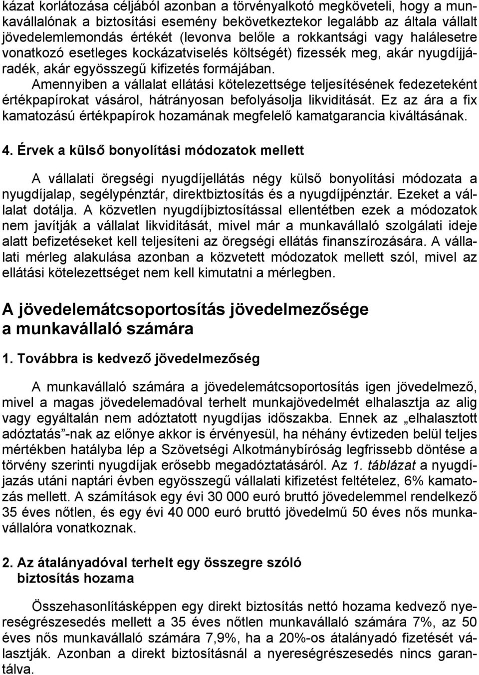 Amennyiben a vállalat ellátási kötelezettsége teljesítésének fedezeteként értékpapírokat vásárol, hátrányosan befolyásolja likviditását.