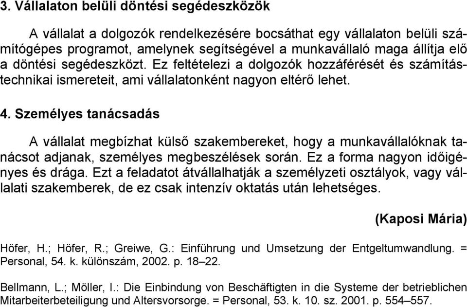 Személyes tanácsadás A vállalat megbízhat külső szakembereket, hogy a munkavállalóknak tanácsot adjanak, személyes megbeszélések során. Ez a forma nagyon időigényes és drága.