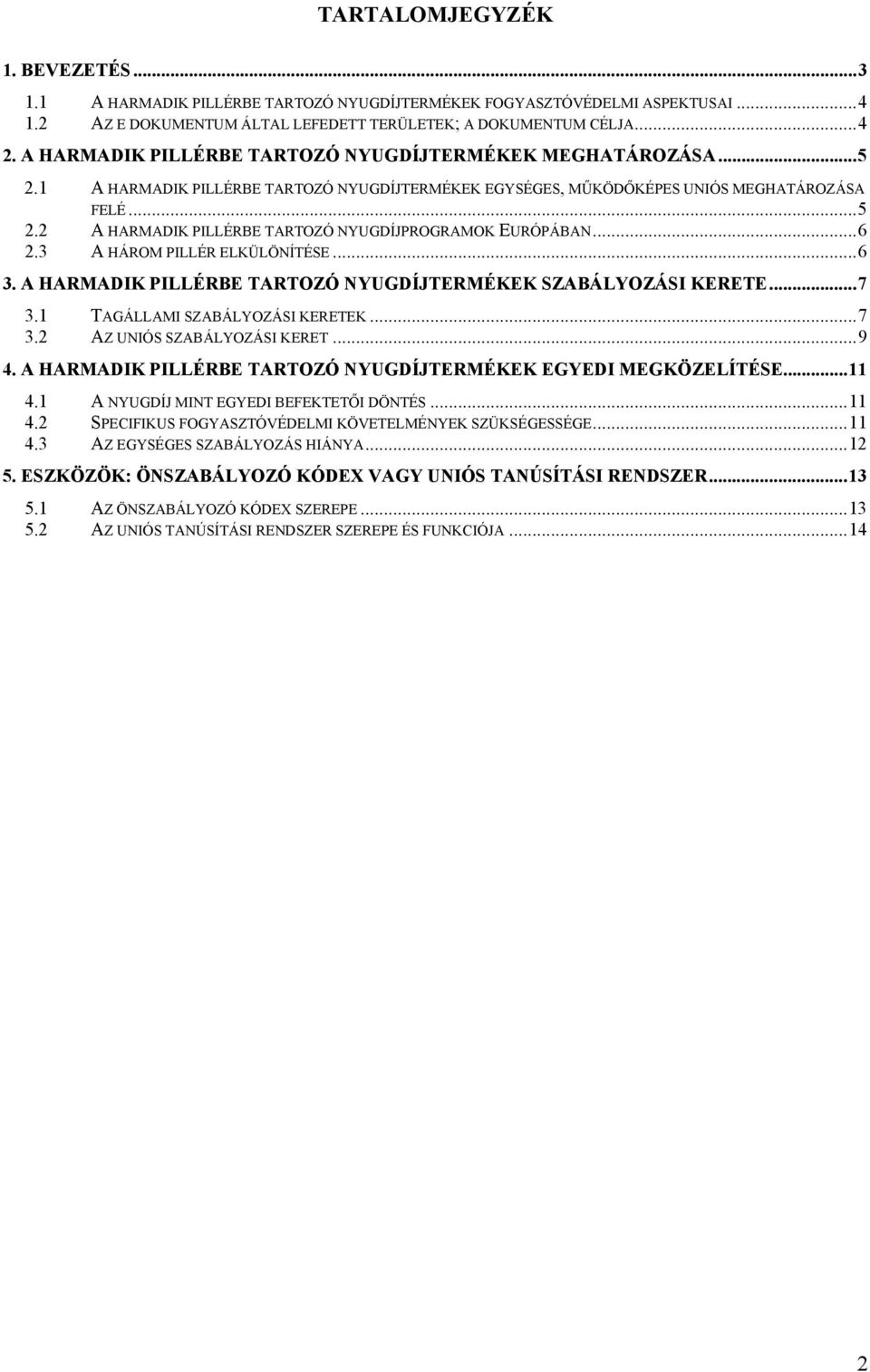 ..6 2.3 A HÁROM PILLÉR ELKÜLÖNÍTÉSE...6 3. A HARMADIK PILLÉRBE TARTOZÓ NYUGDÍJTERMÉKEK SZABÁLYOZÁSI KERETE...7 3.1 TAGÁLLAMI SZABÁLYOZÁSI KERETEK...7 3.2 AZ UNIÓS SZABÁLYOZÁSI KERET...9 4.