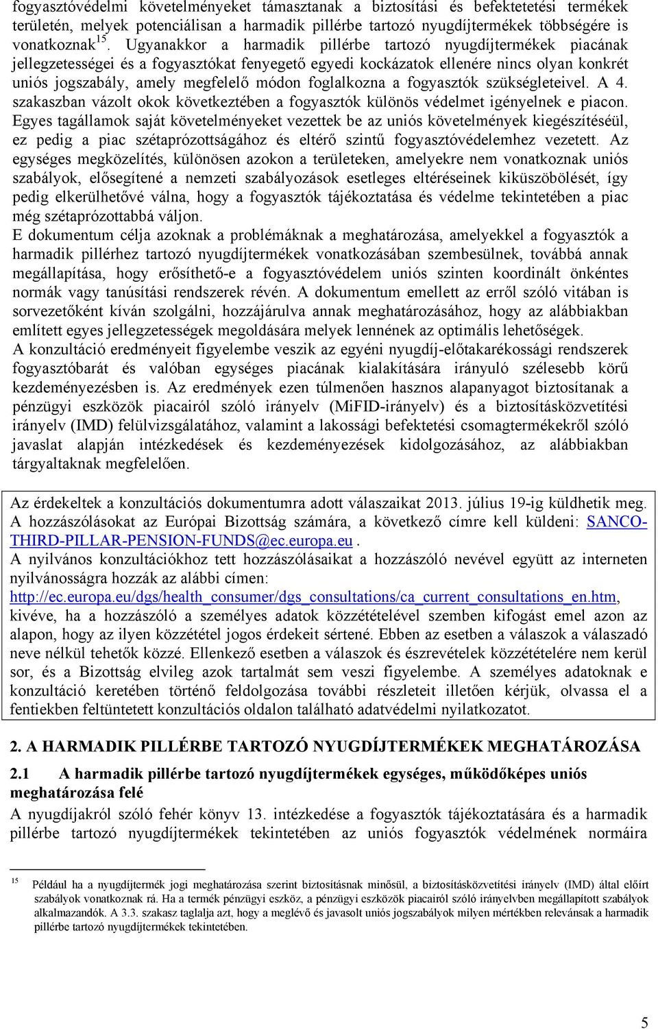 foglalkozna a fogyasztók szükségleteivel. A 4. szakaszban vázolt okok következtében a fogyasztók különös védelmet igényelnek e piacon.