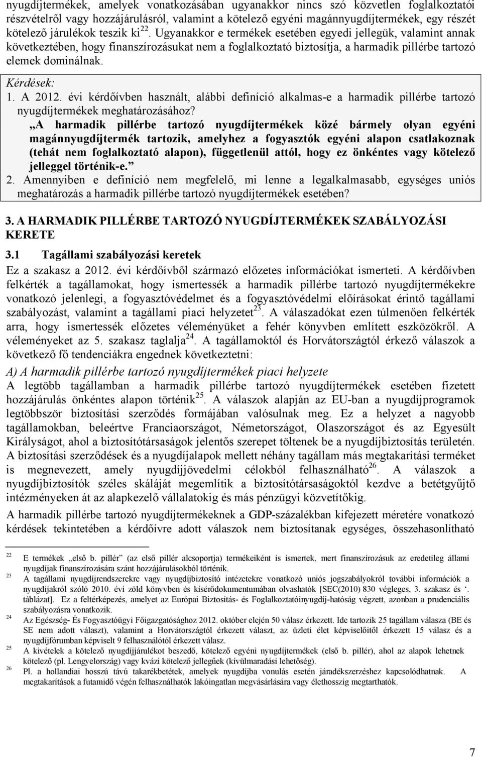 Kérdések: 1. A 2012. évi kérdőívben használt, alábbi definíció alkalmas-e a harmadik pillérbe tartozó nyugdíjtermékek meghatározásához?