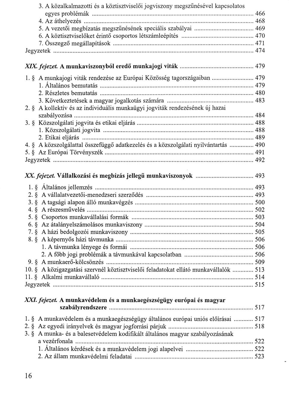 A munkajogi viták rendezése az Európai Közösség tagországaiban 479 1. Altalános bemutatás 479 2. Részletes bemutatás 480 3. Következtetések a magyar jogalkotás számára 483 2.