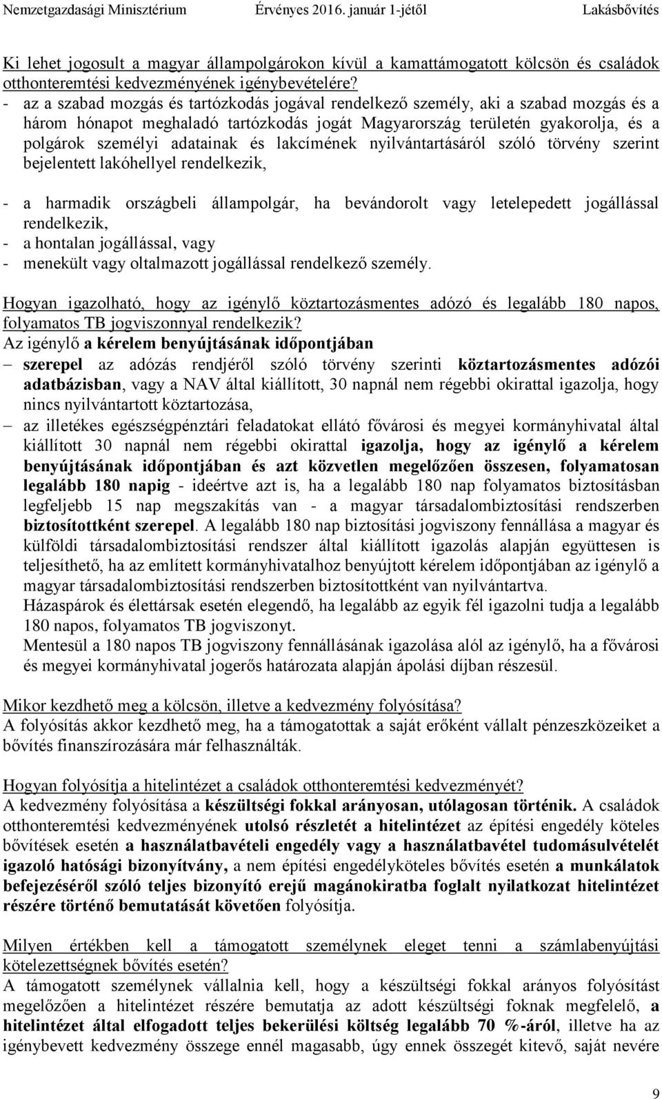 és lakcímének nyilvántartásáról szóló törvény szerint bejelentett lakóhellyel rendelkezik, - a harmadik országbeli állampolgár, ha bevándorolt vagy letelepedett jogállással rendelkezik, - a hontalan