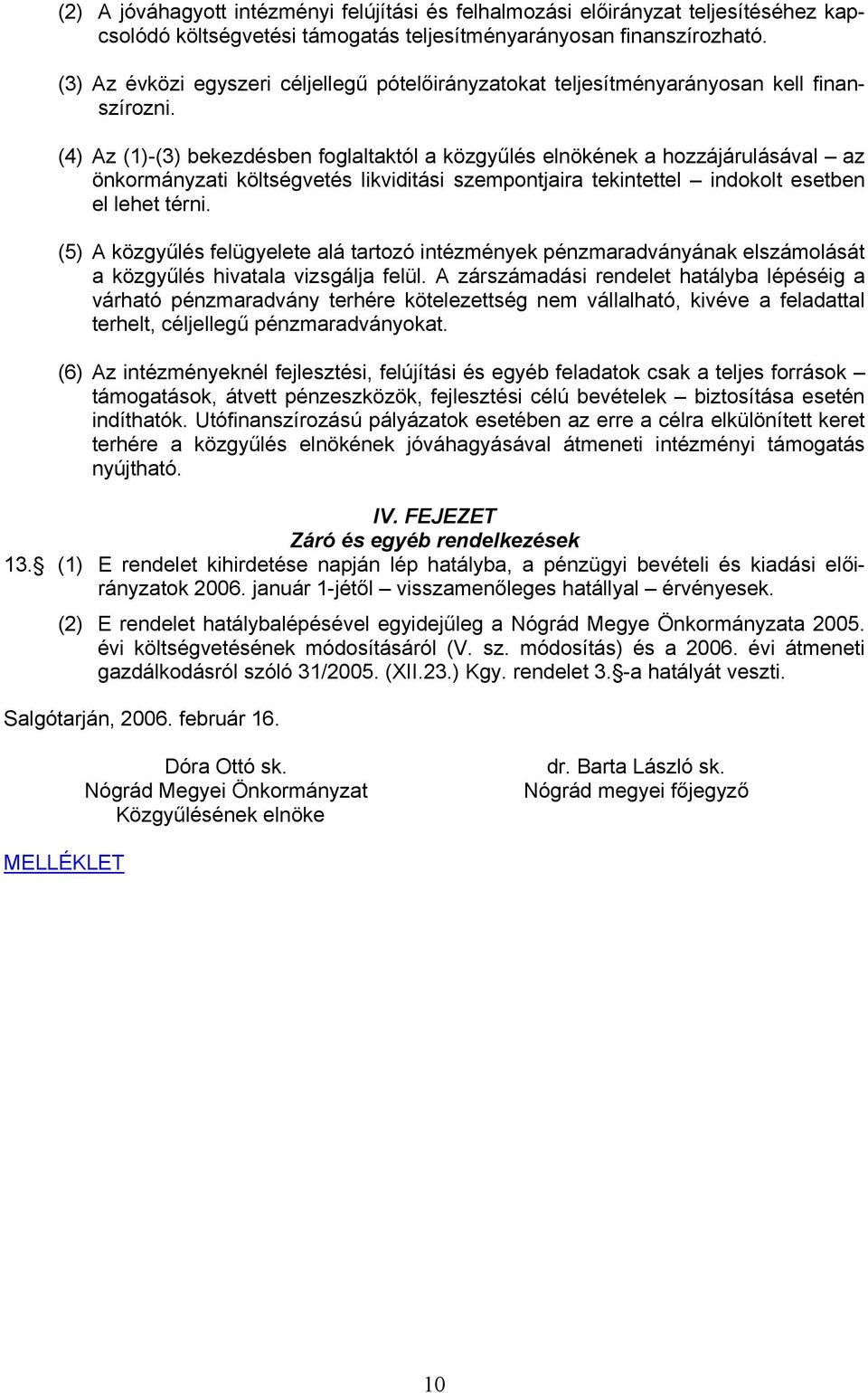 (4) Az (1)-(3) bekezdésben foglaltaktól a közgyűlés elnökének a hozzájárulásával az önkormányzati költségvetés likviditási szempontjaira tekintettel indokolt esetben el lehet térni.