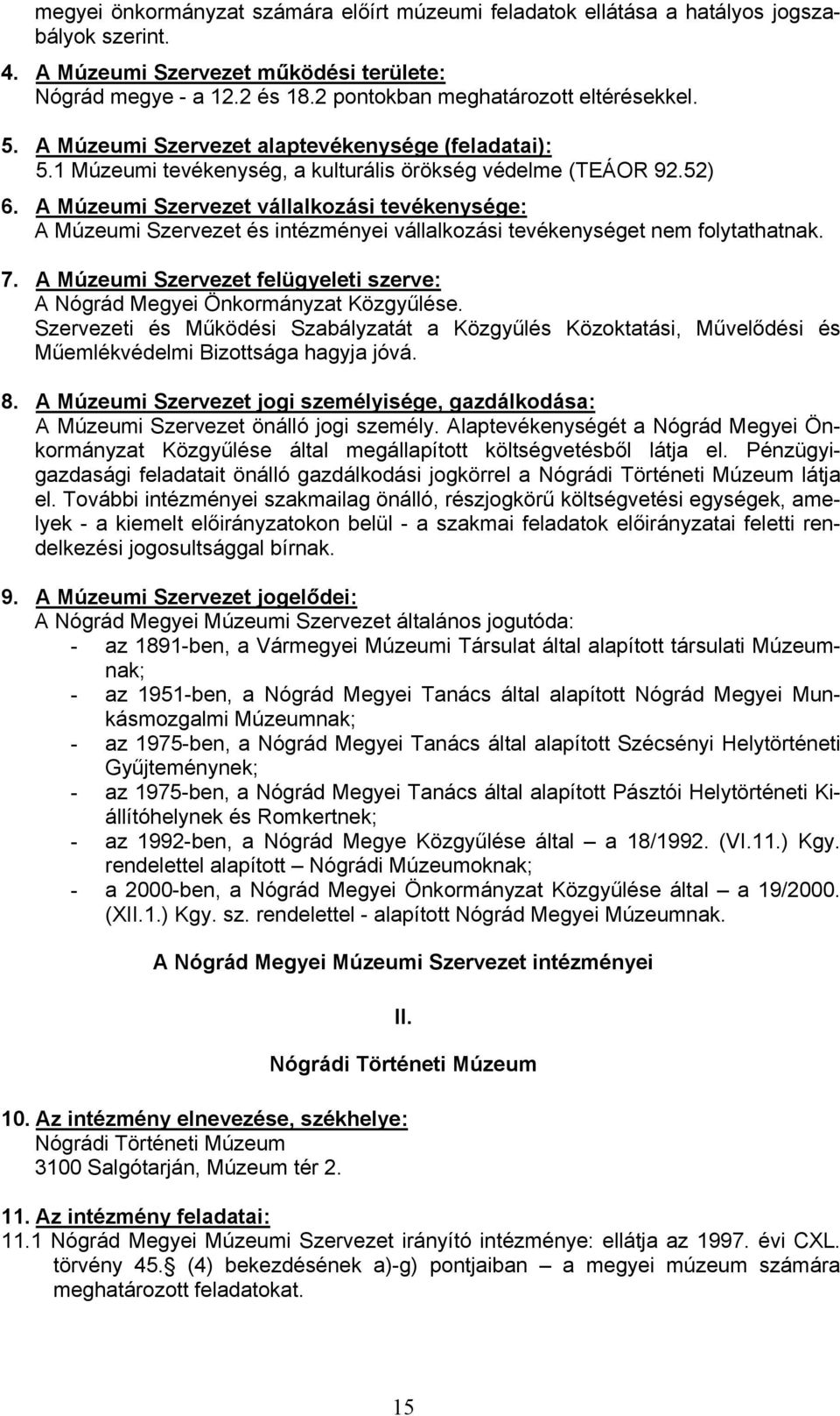 A Múzeumi Szervezet vállalkozási tevékenysége: A Múzeumi Szervezet és intézményei vállalkozási tevékenységet nem folytathatnak. 7.