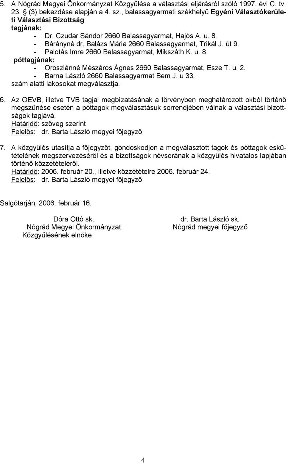 u. 2. - Barna László 2660 Balassagyarmat Bem J. u 33. szám alatti lakosokat megválasztja. 6.