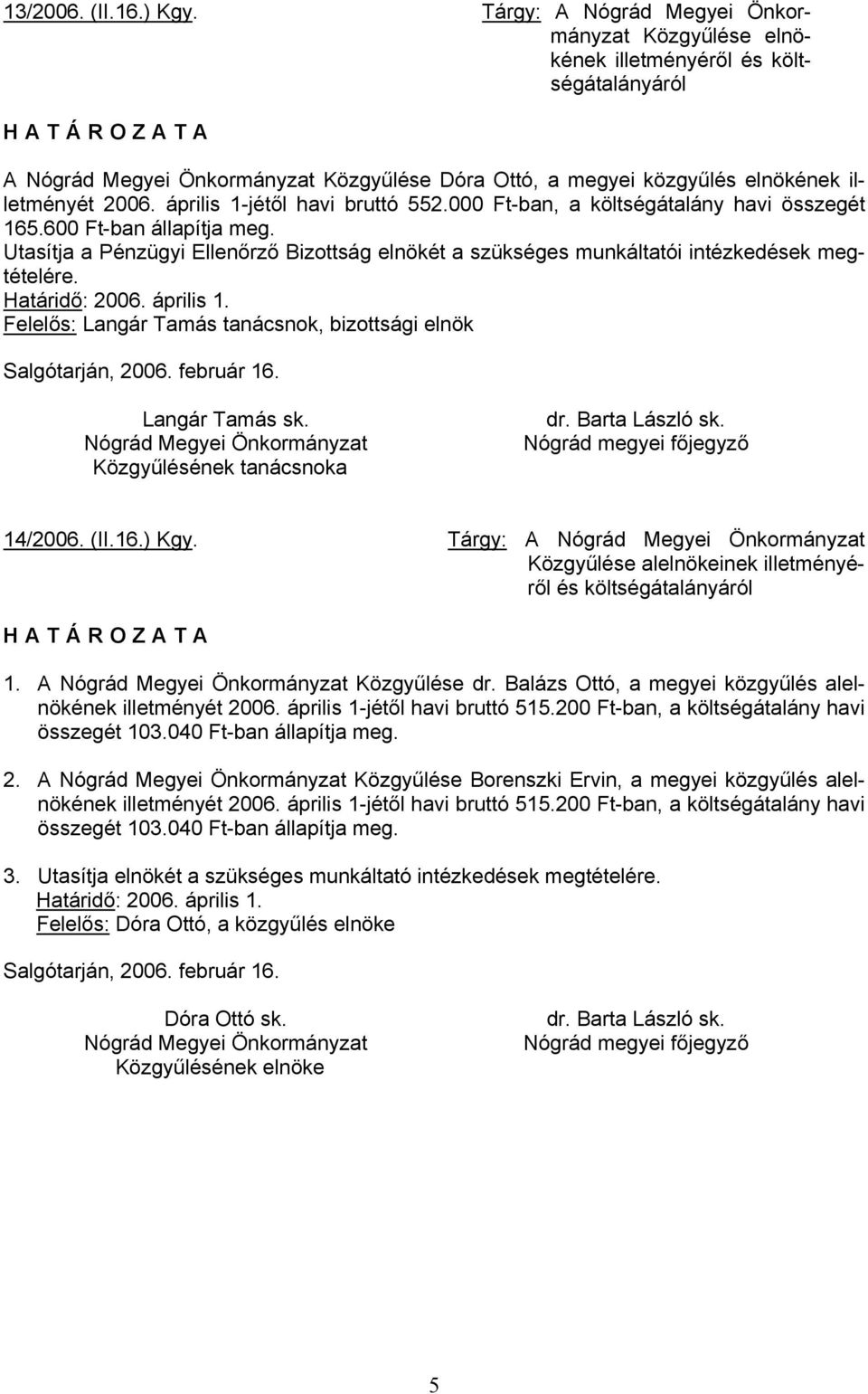 2006. április 1-jétől havi bruttó 552.000 Ft-ban, a költségátalány havi összegét 165.600 Ft-ban állapítja meg.