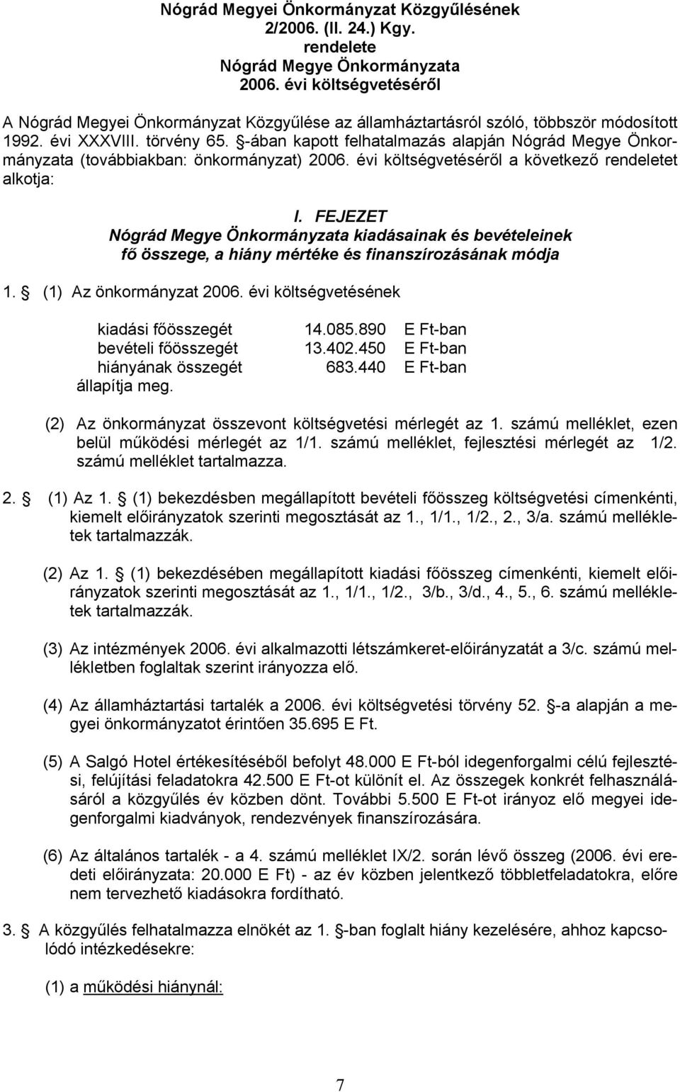 -ában kapott felhatalmazás alapján Nógrád Megye Önkormányzata (továbbiakban: önkormányzat) 2006. évi költségvetéséről a következő rendeletet alkotja: I.