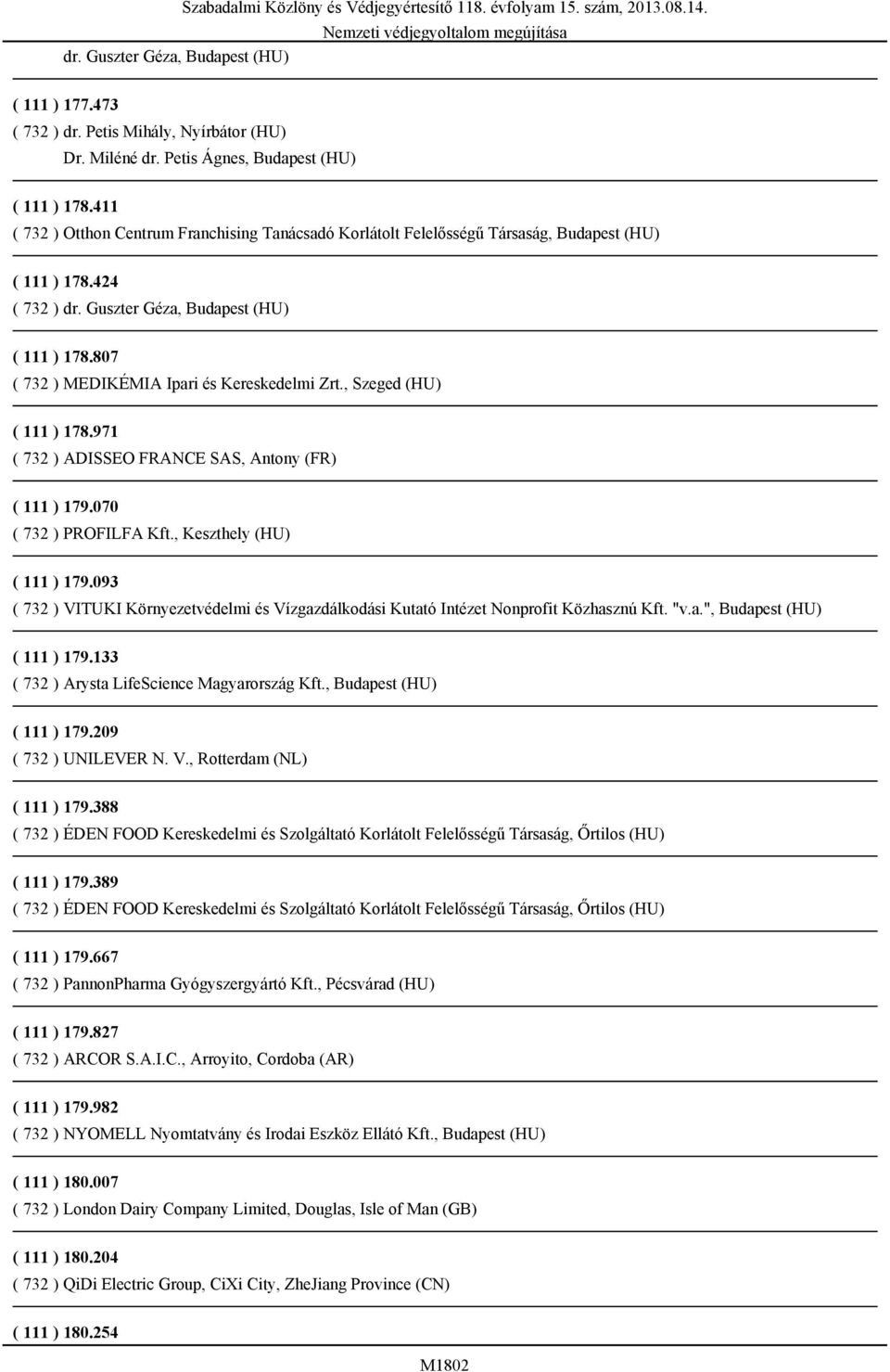 807 ( 732 ) MEDIKÉMIA Ipari és Kereskedelmi Zrt., Szeged (HU) ( 111 ) 178.971 ( 732 ) ADISSEO FRANCE SAS, Antony (FR) ( 111 ) 179.070 ( 732 ) PROFILFA Kft., Keszthely (HU) ( 111 ) 179.